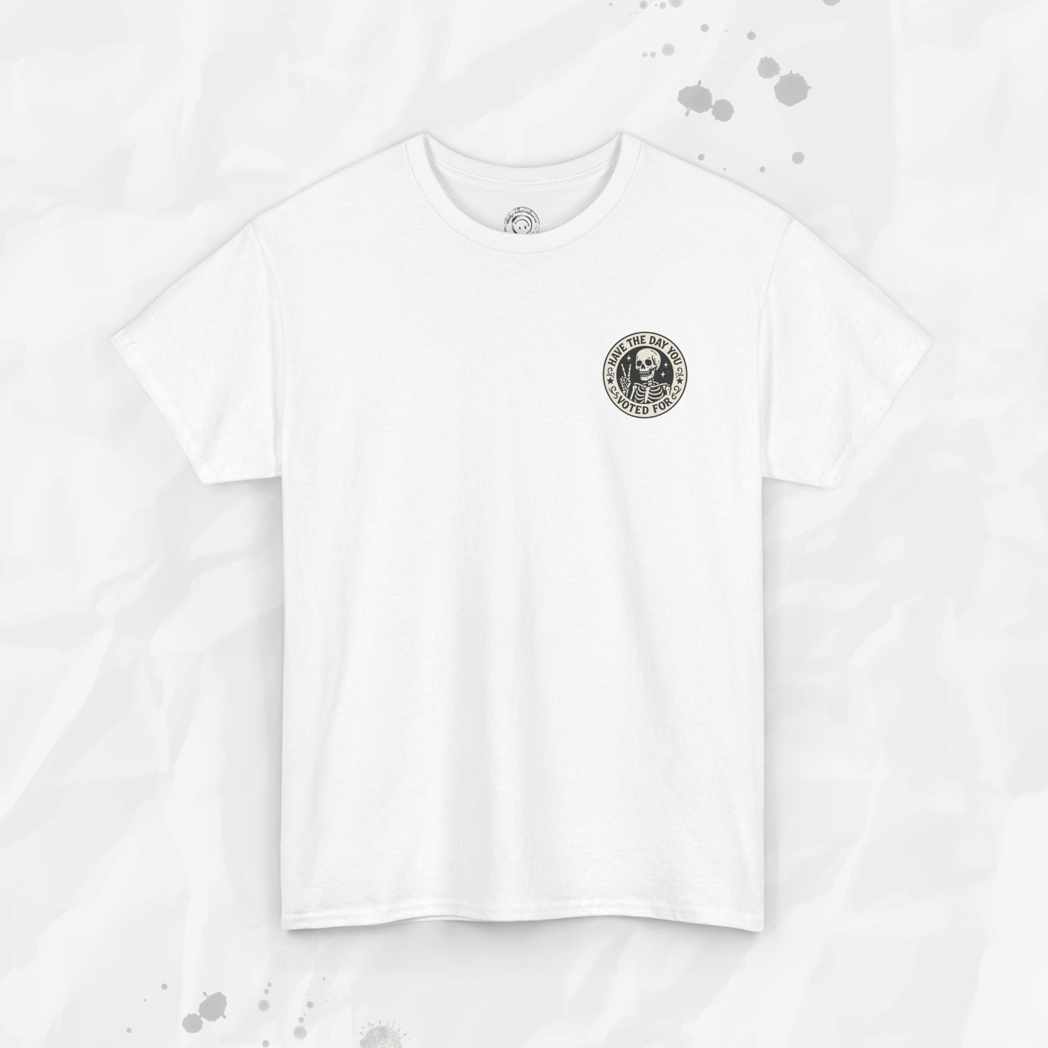 Have the Day You Voted For - T-Shirt