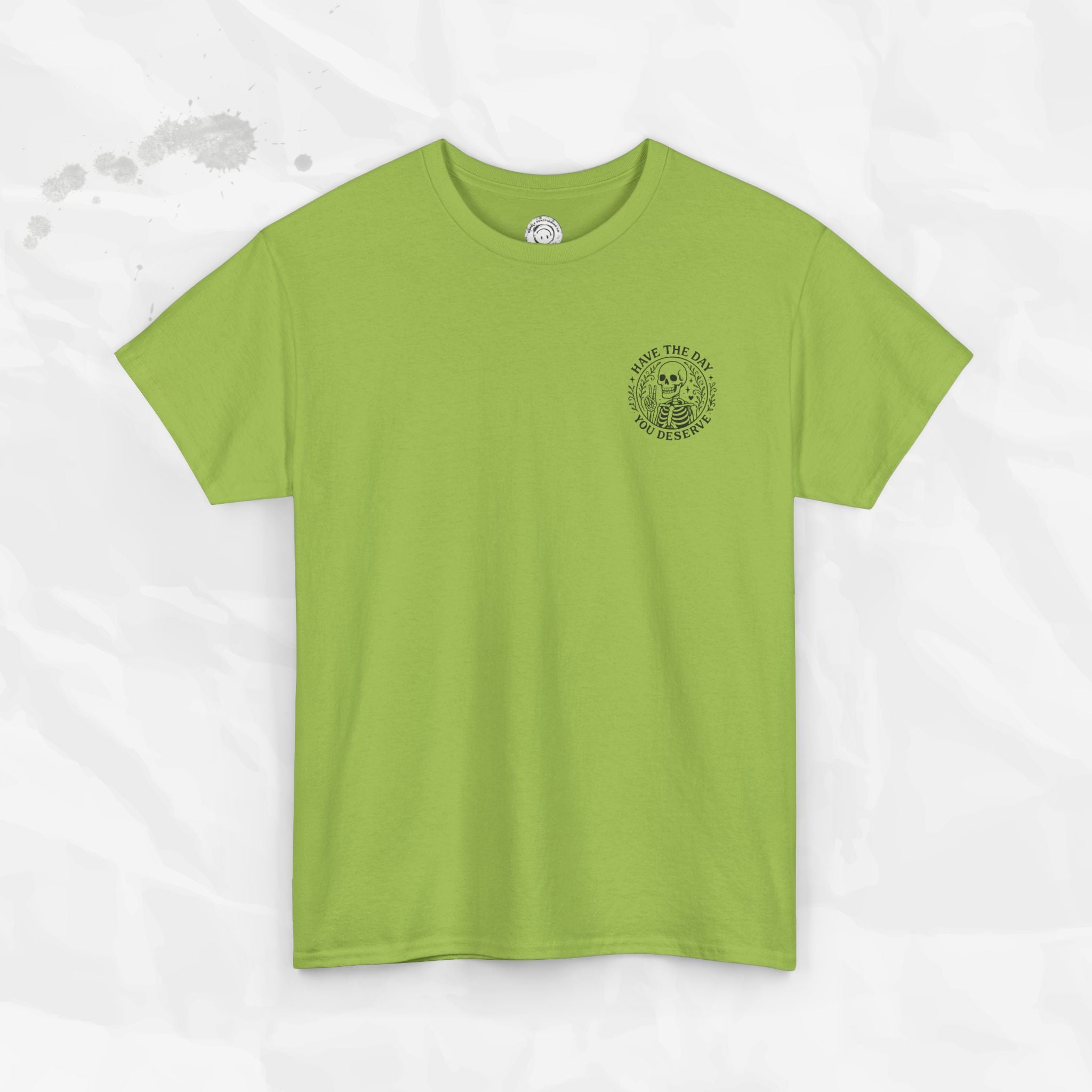 Have the Day You Deserve - T-Shirt