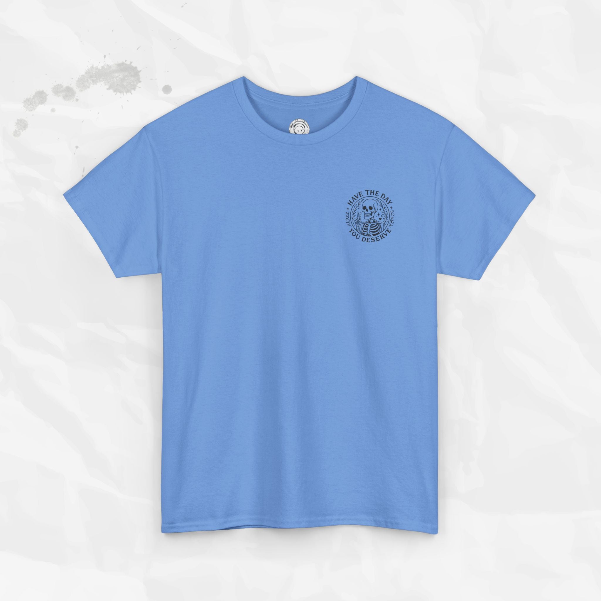 Have the Day You Deserve - T-Shirt