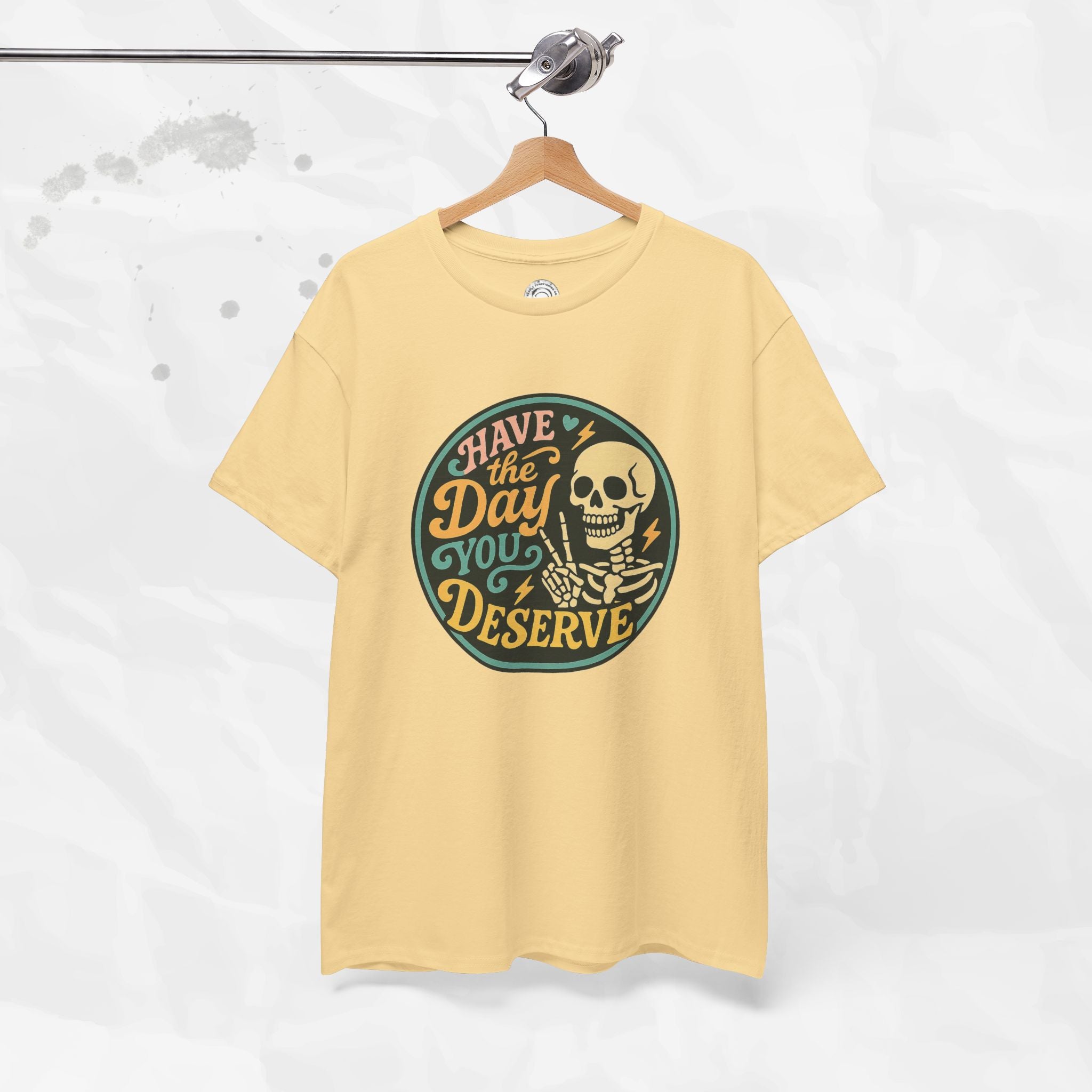Have the Day You Deserve - T-Shirt
