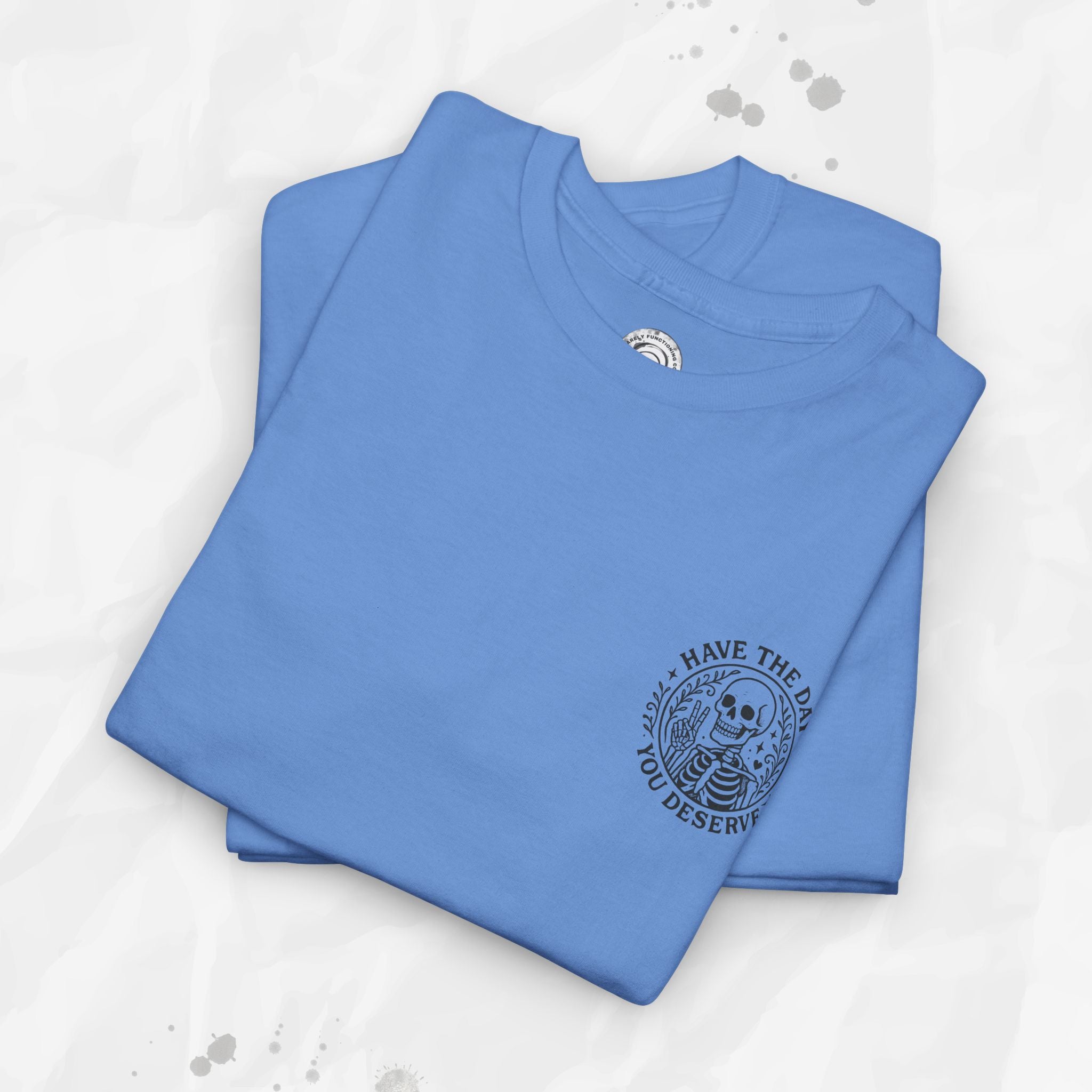 Have the Day You Deserve - T-Shirt