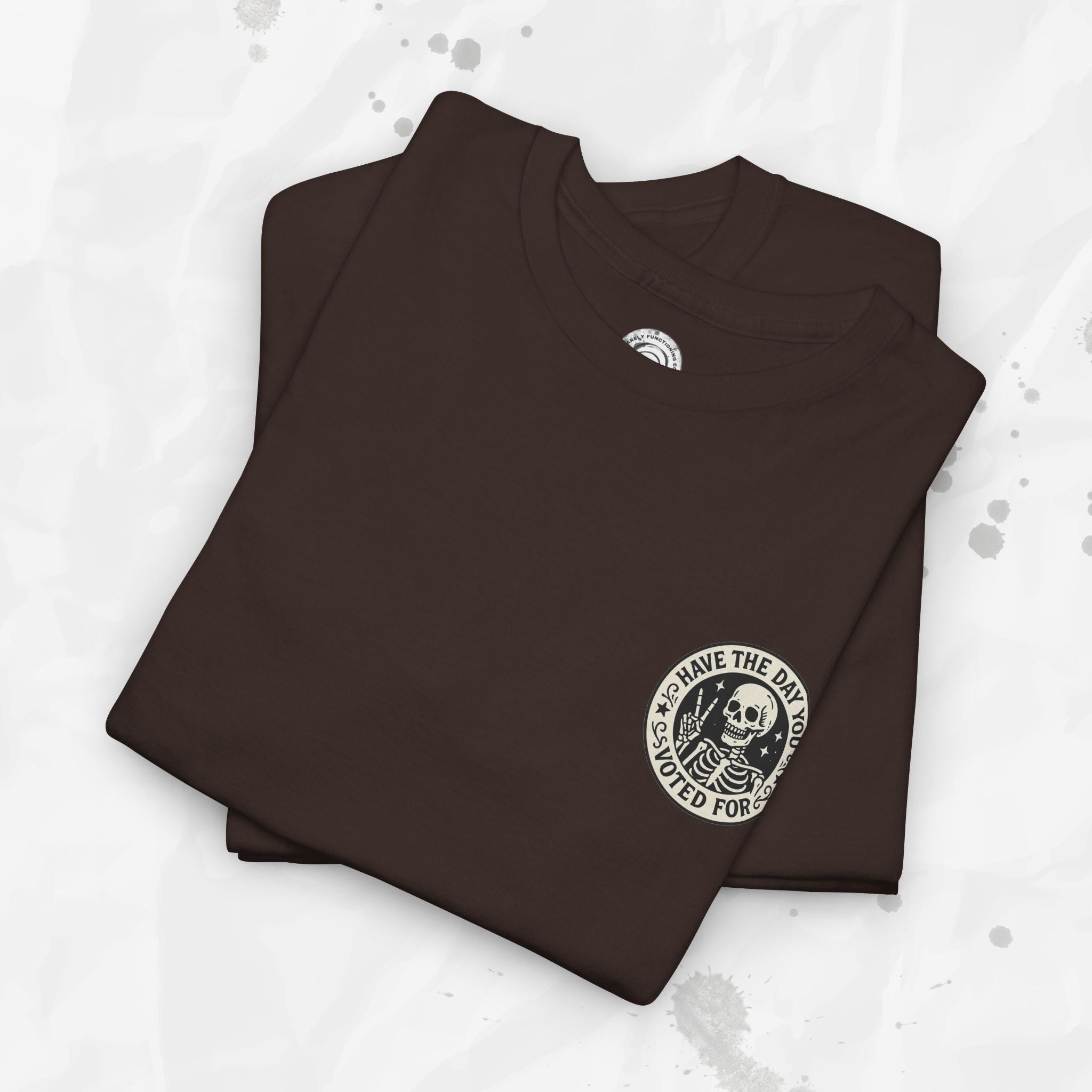 Have the Day You Voted For - T-Shirt