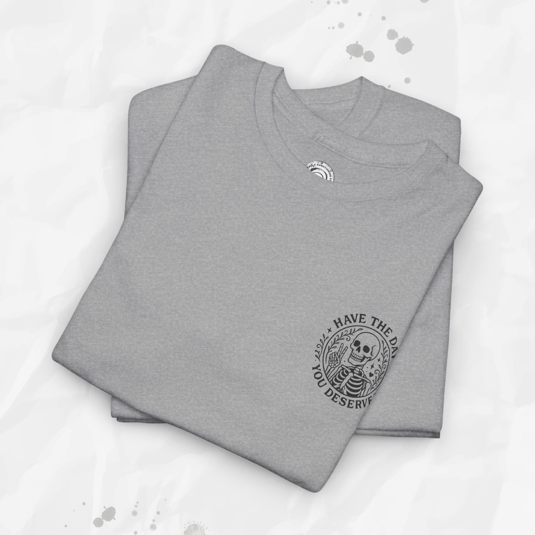 Have the Day You Deserve - T-Shirt