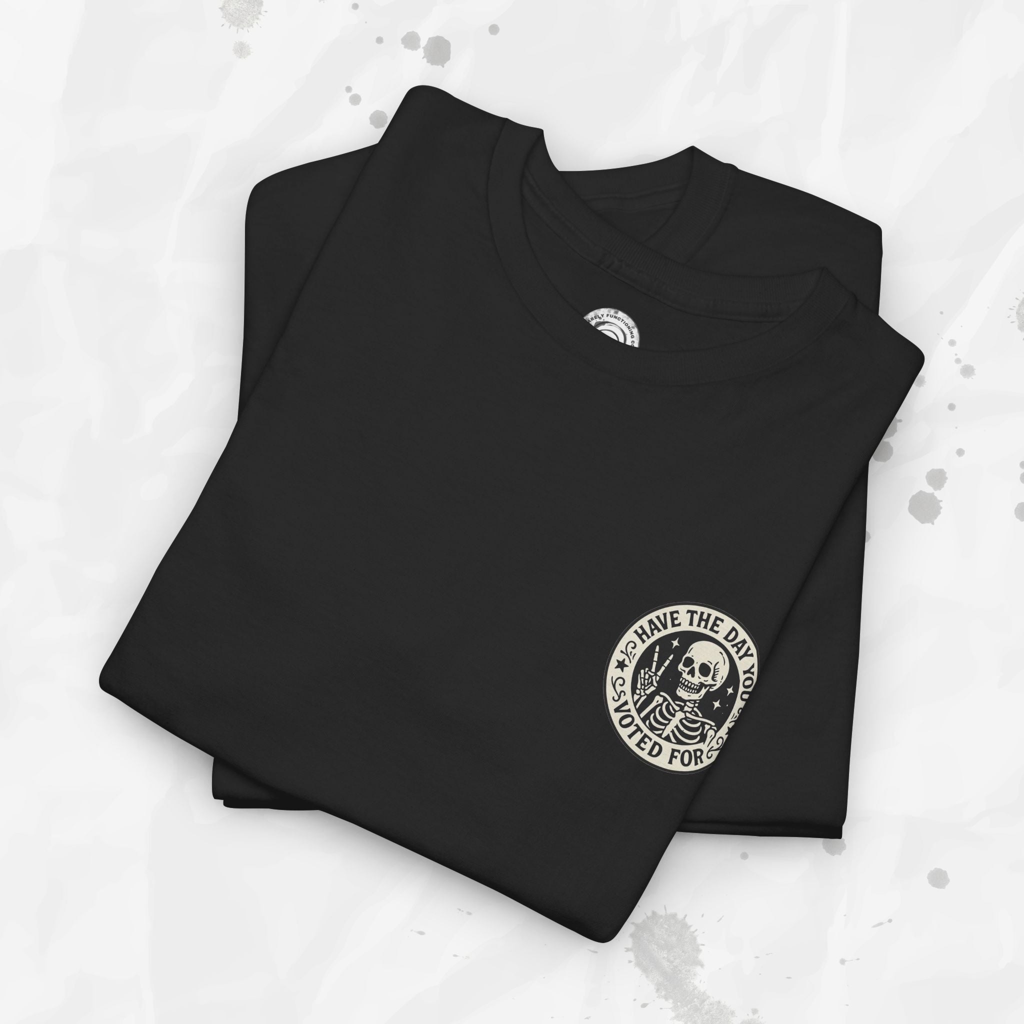 Have the Day You Voted For - T-Shirt