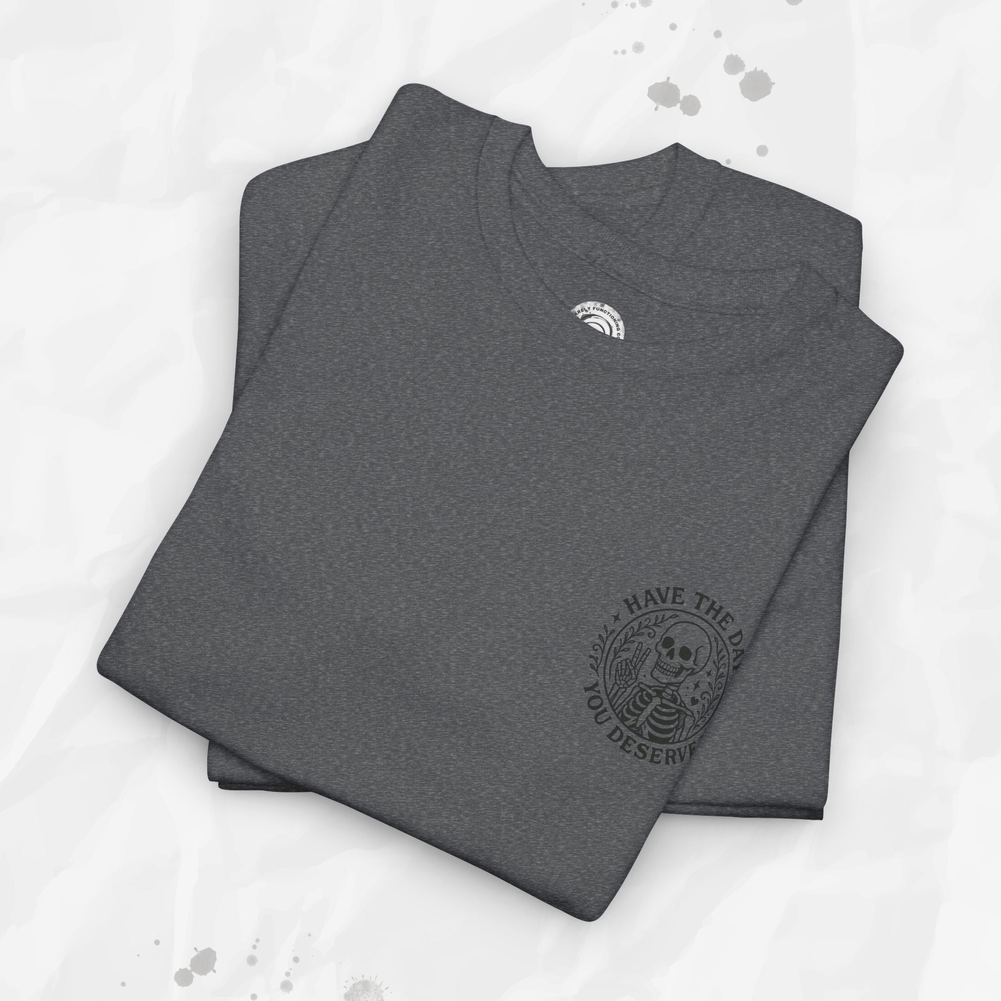 Have the Day You Deserve - T-Shirt