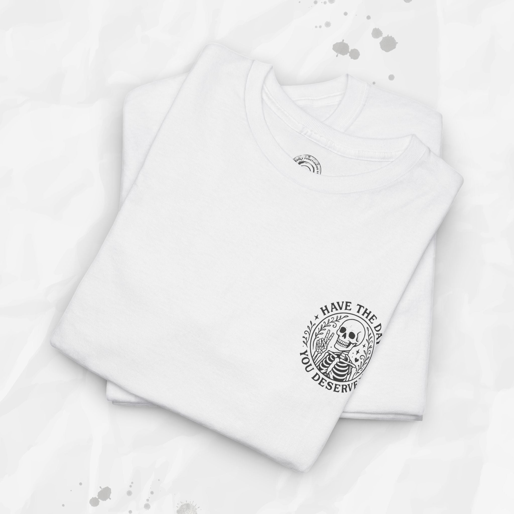 Have the Day You Deserve - T-Shirt