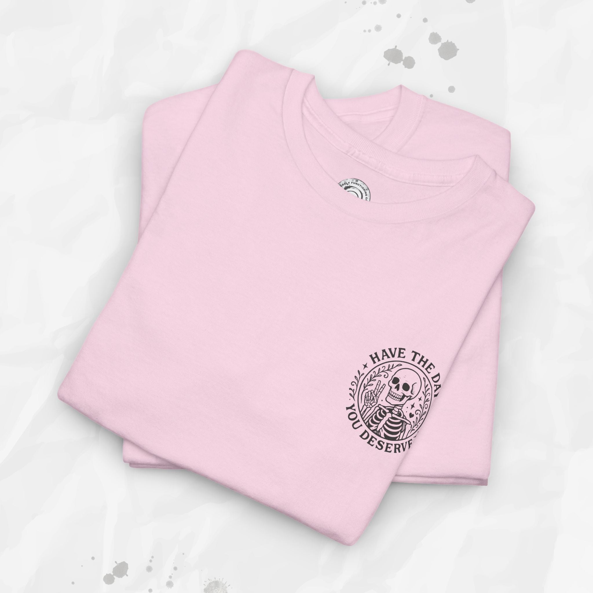 Have the Day You Deserve - T-Shirt