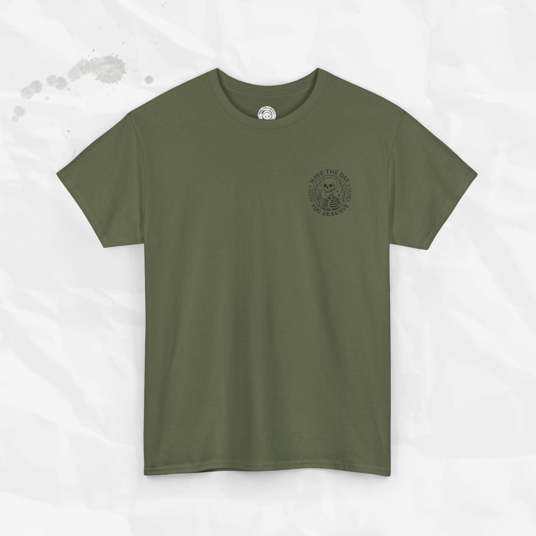Have the Day You Deserve - T-Shirt
