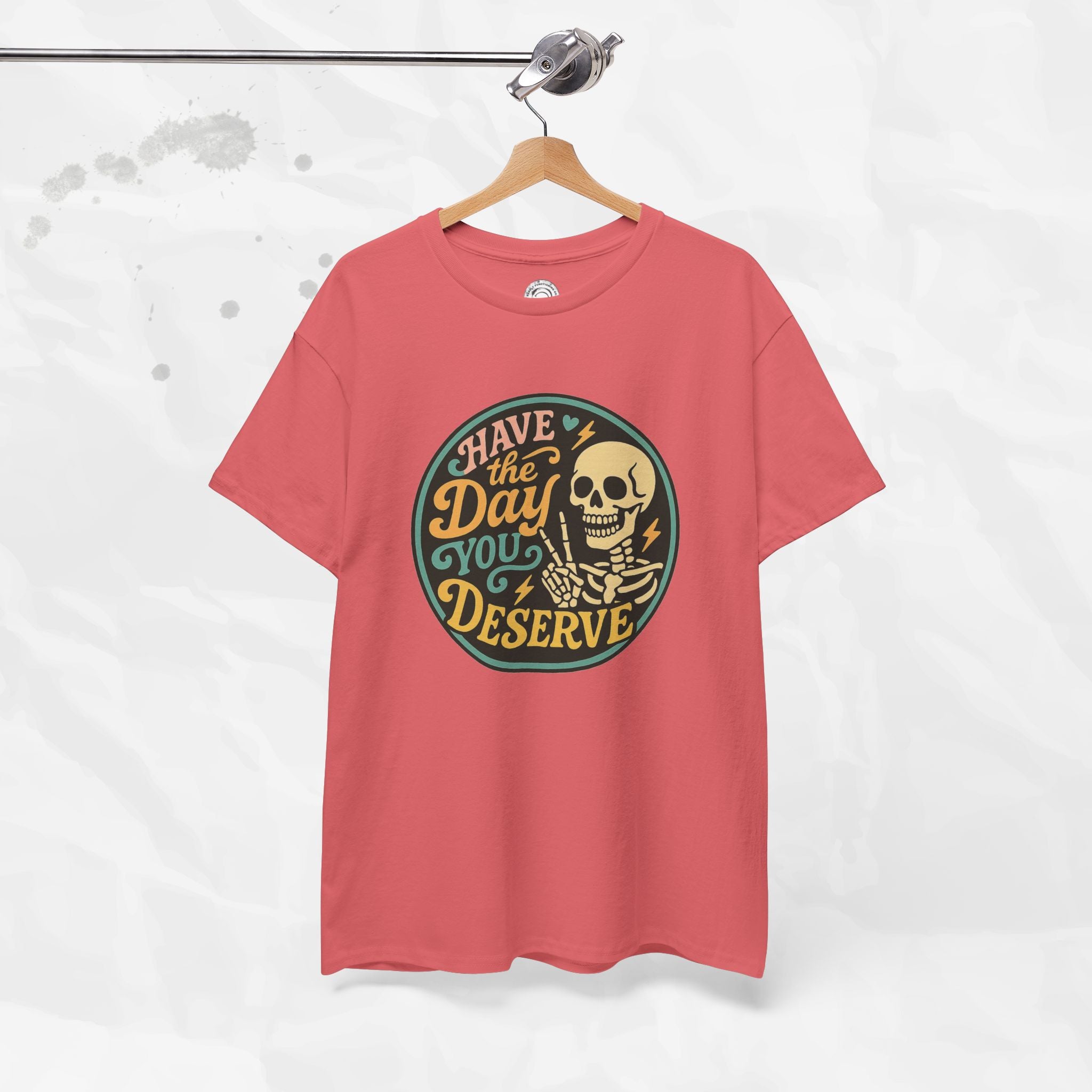 Have the Day You Deserve - T-Shirt