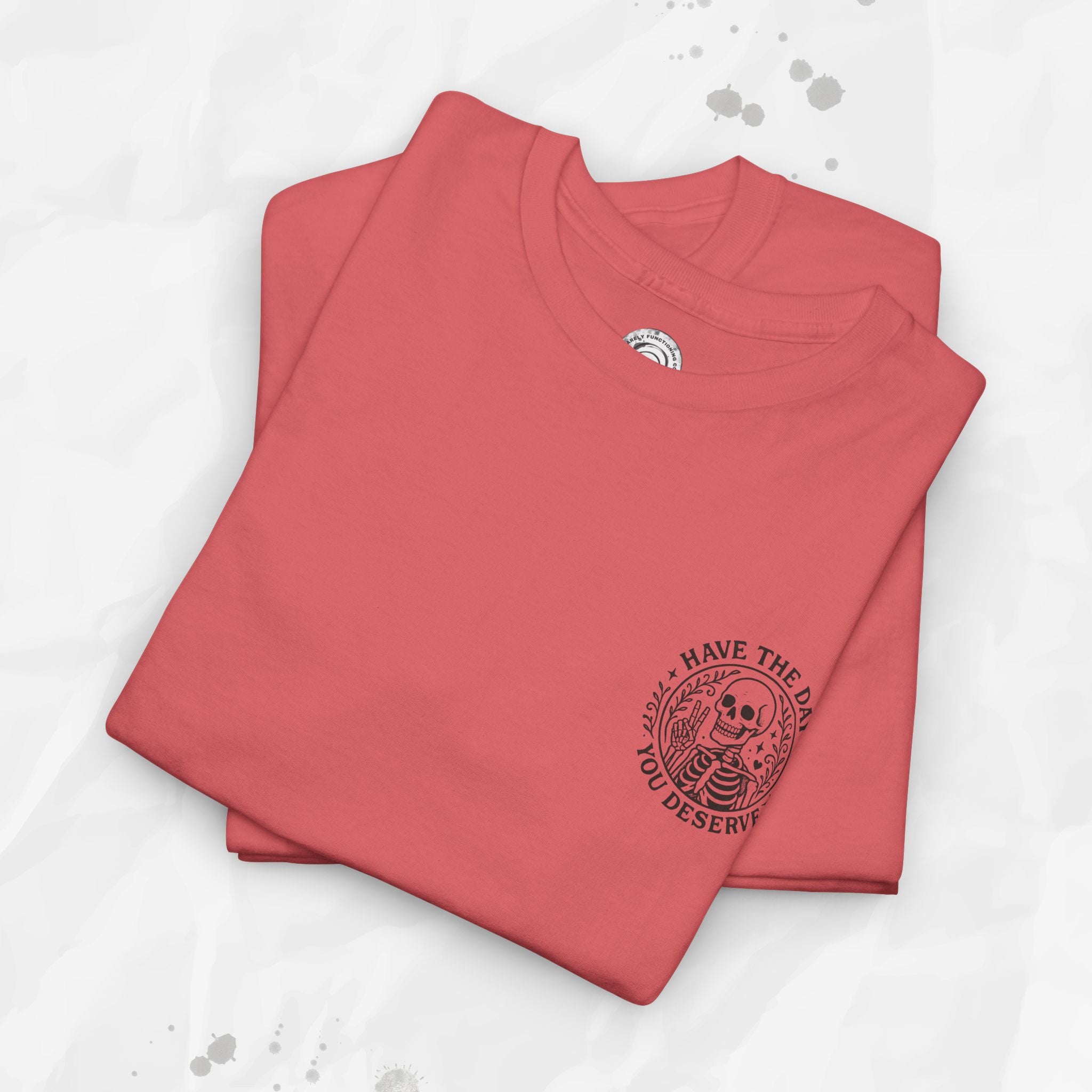 Have the Day You Deserve - T-Shirt