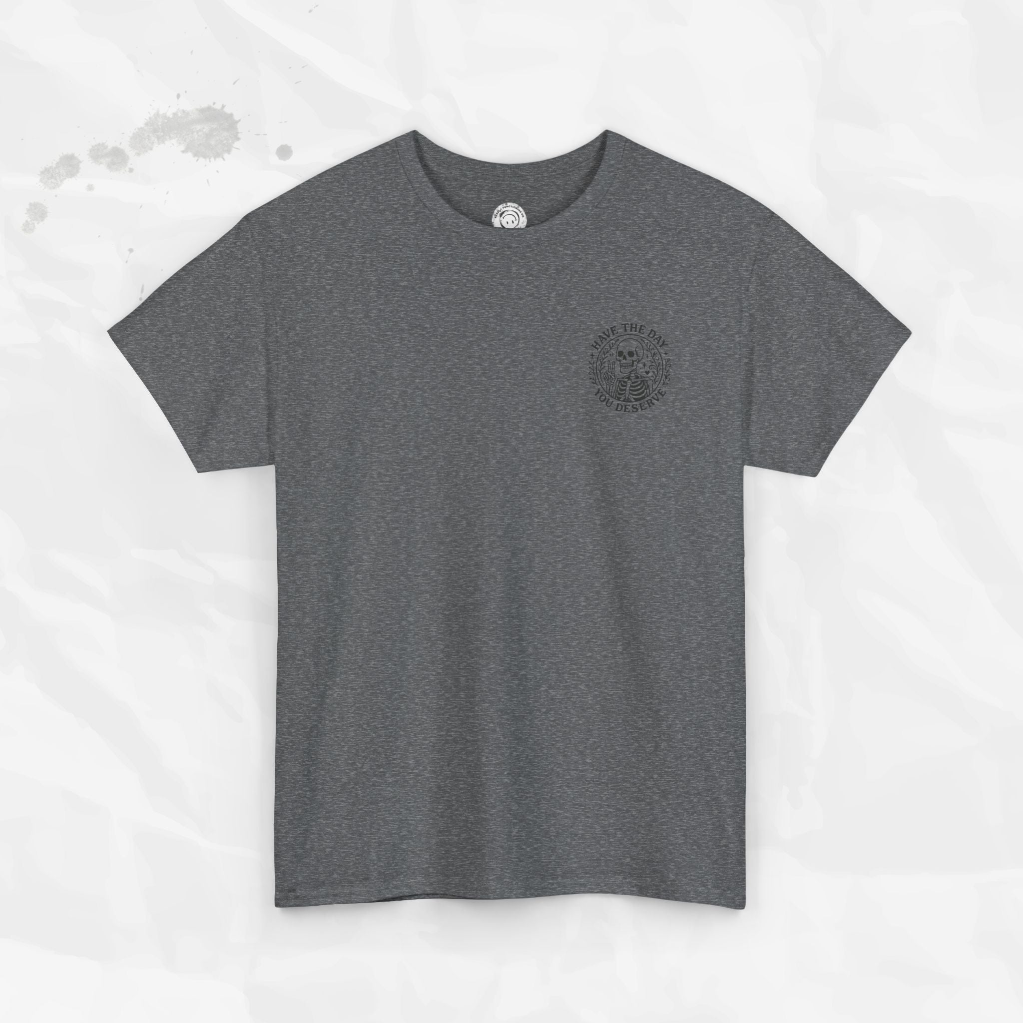 Have the Day You Deserve - T-Shirt