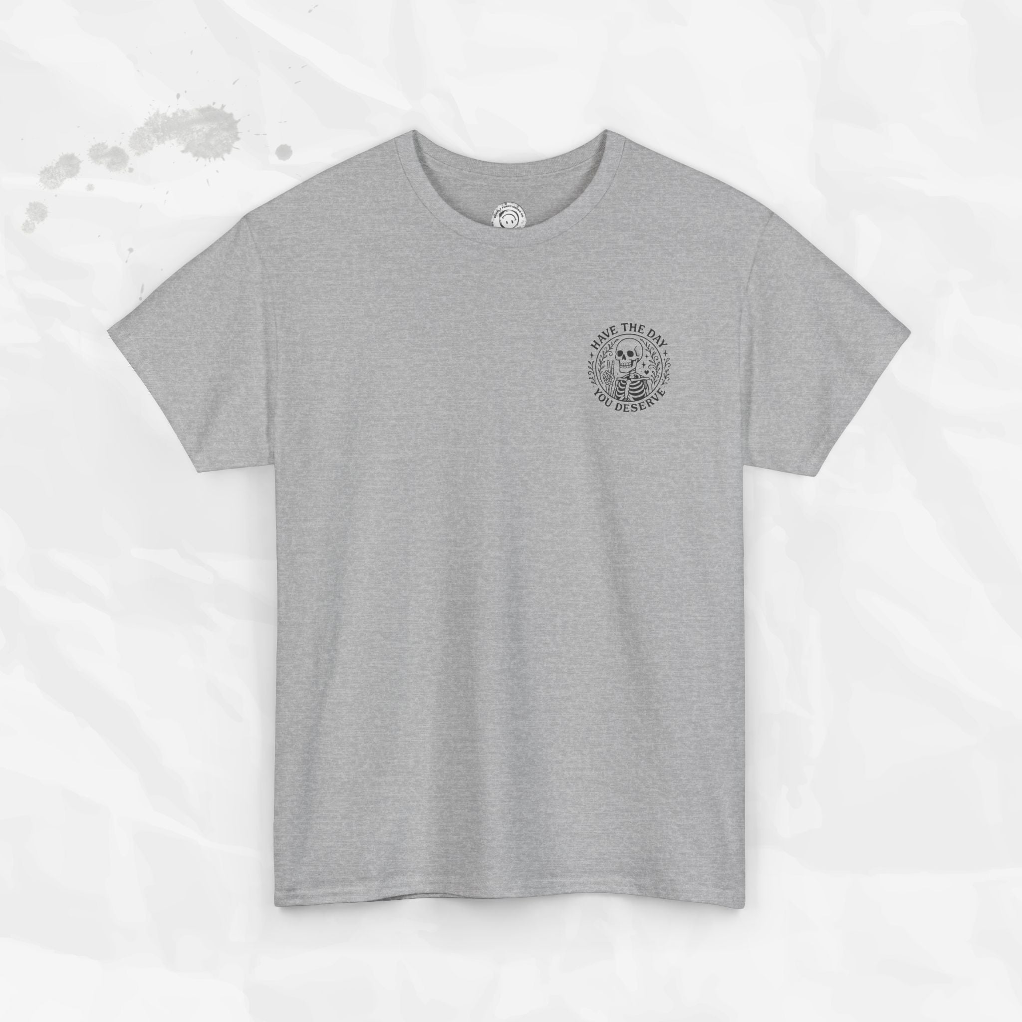 Have the Day You Deserve - T-Shirt
