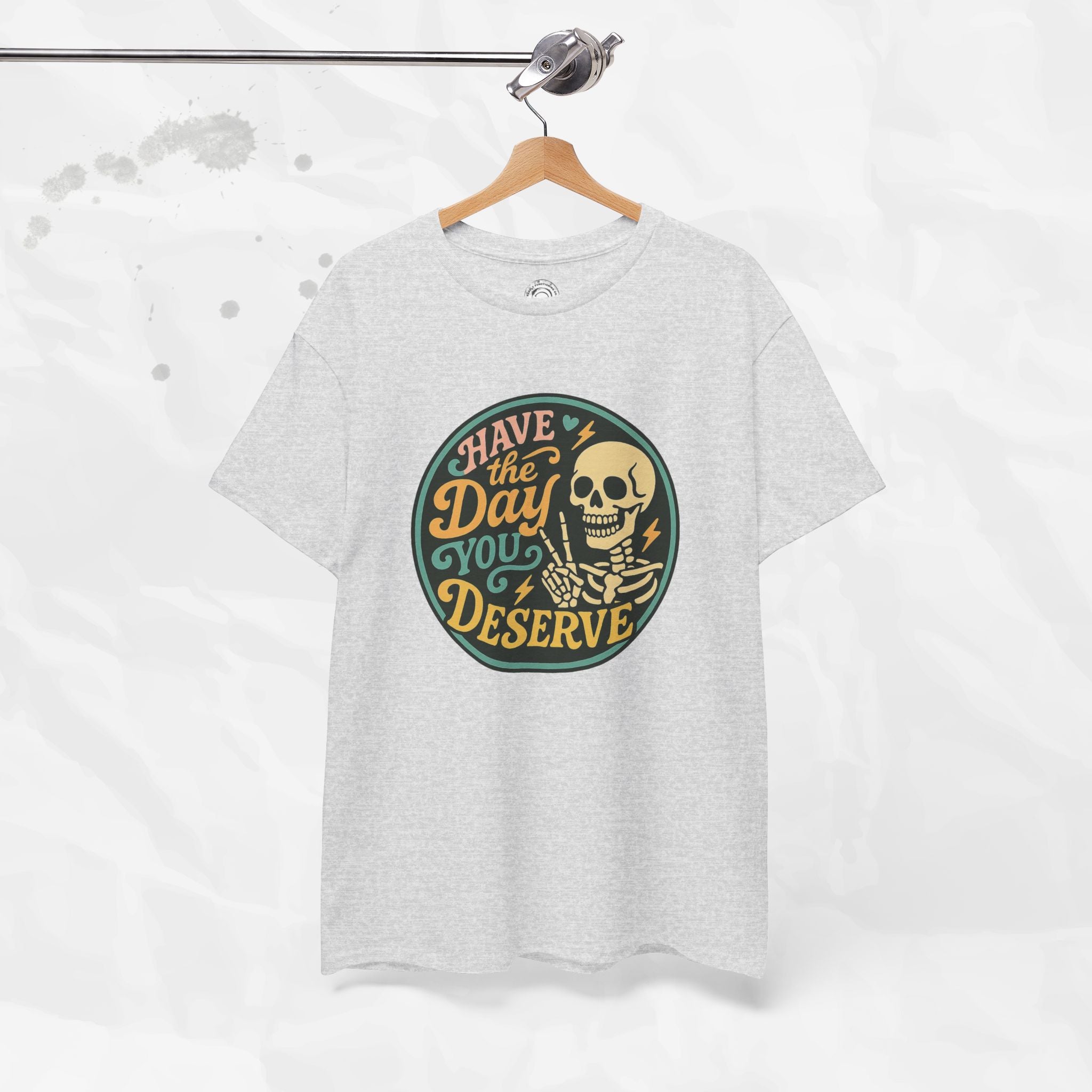 Have the Day You Deserve - T-Shirt