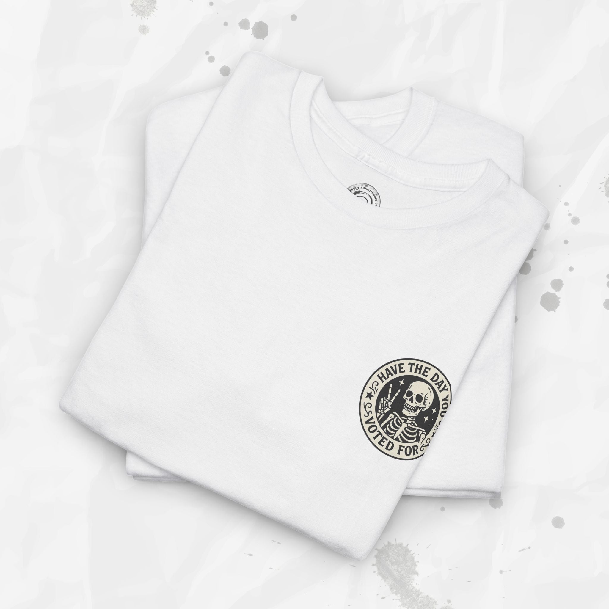 Have the Day You Voted For - T-Shirt