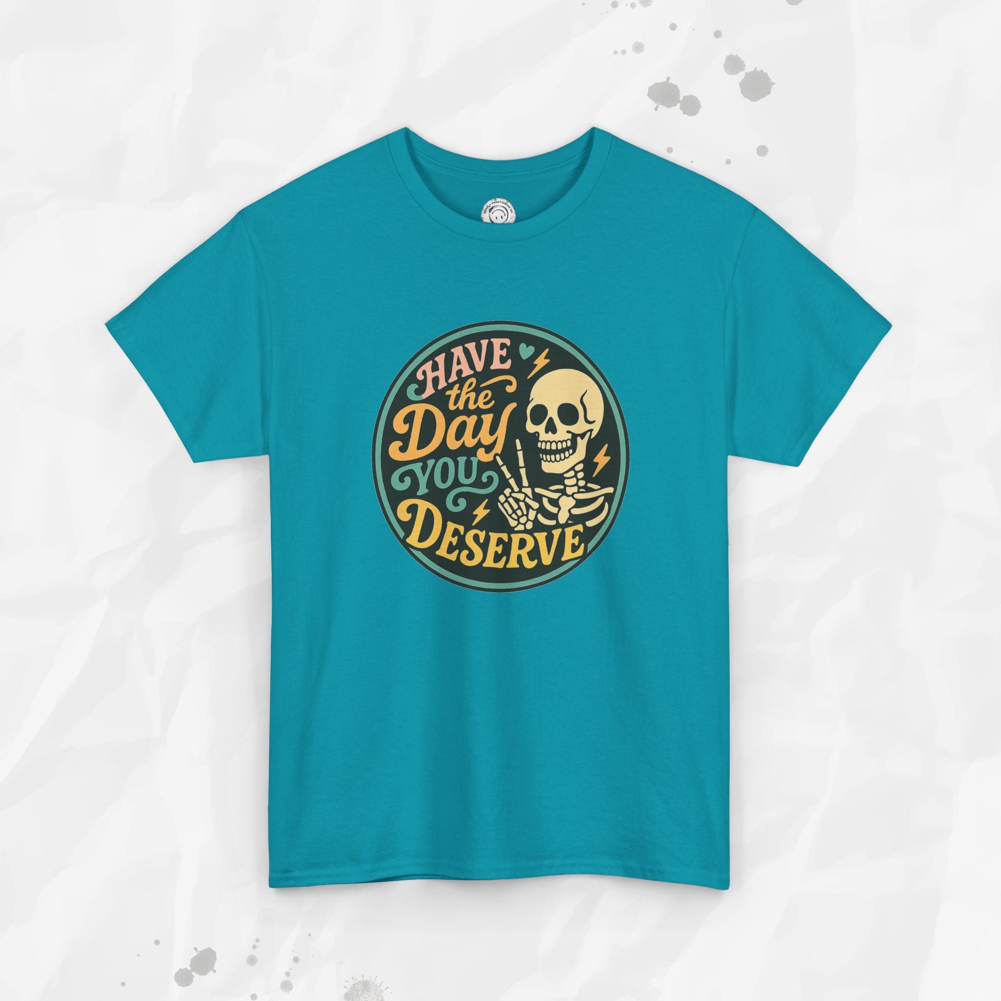 Have the Day You Deserve - T-Shirt