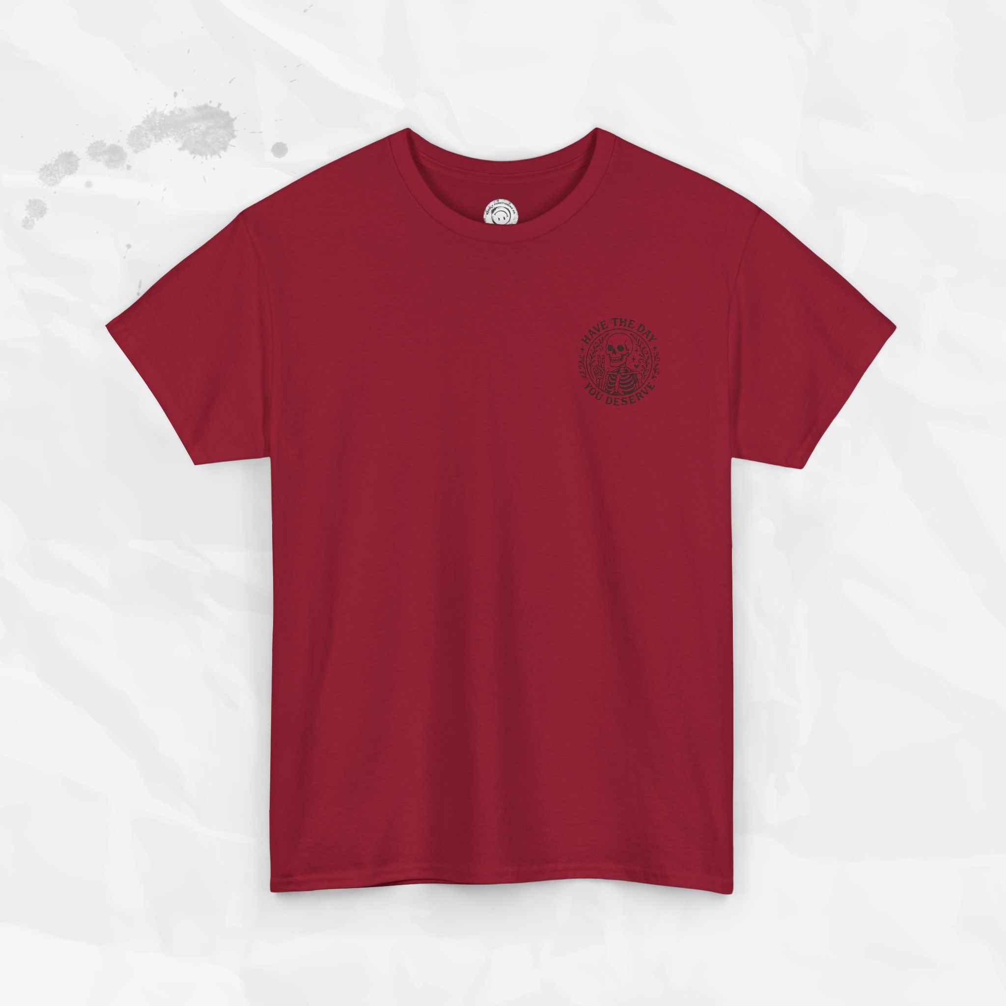 Have the Day You Deserve - T-Shirt