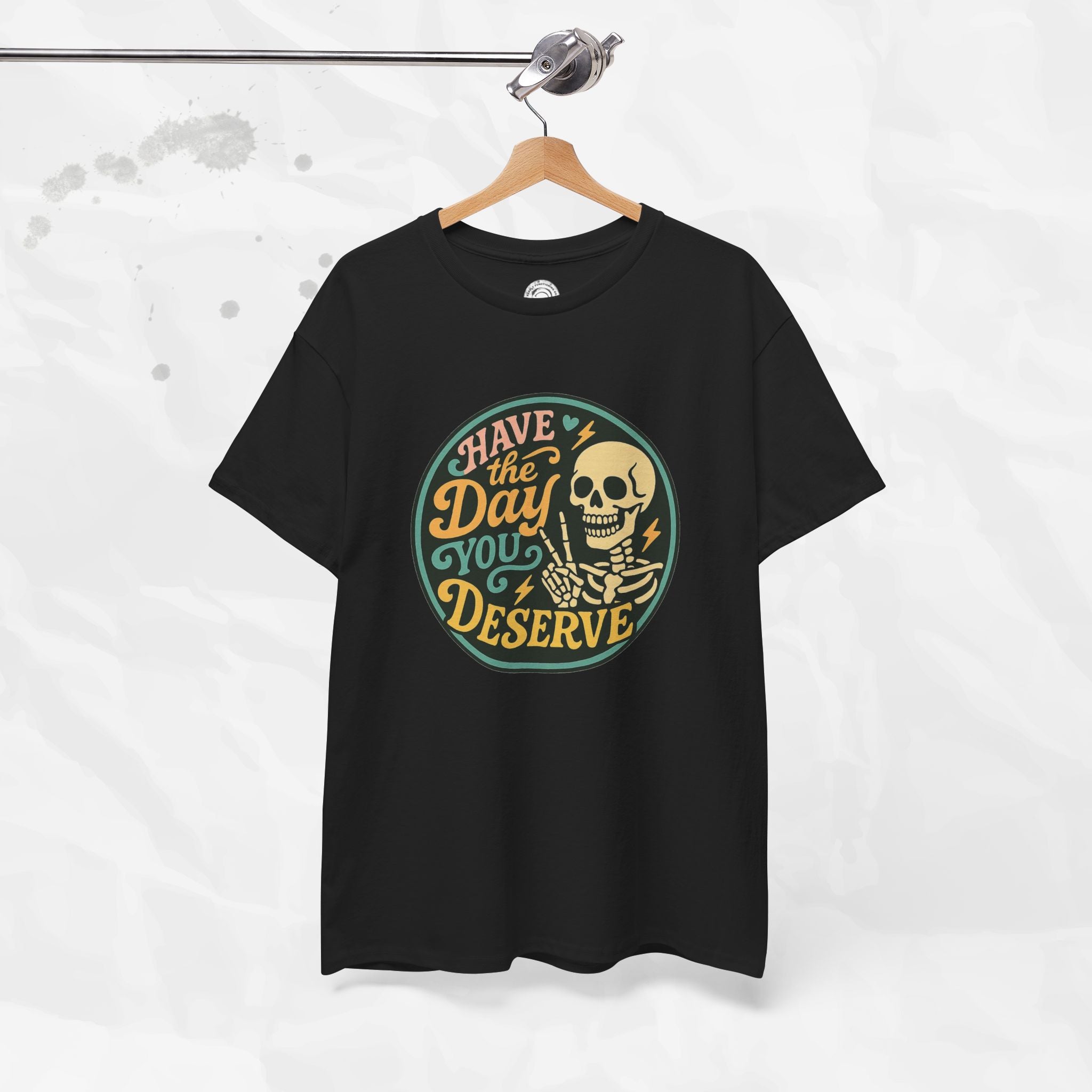 Have the Day You Deserve - T-Shirt