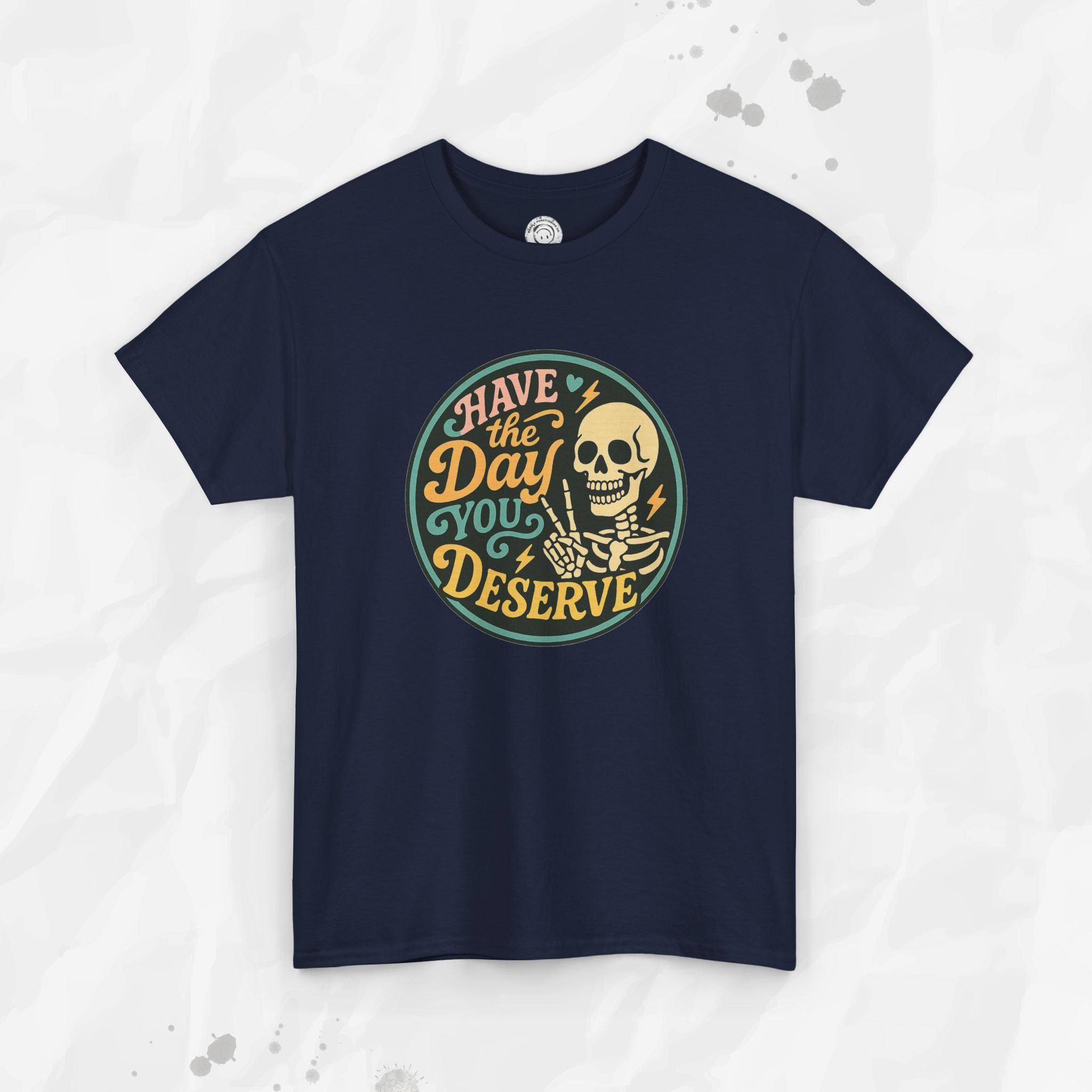 Have the Day You Deserve - T-Shirt
