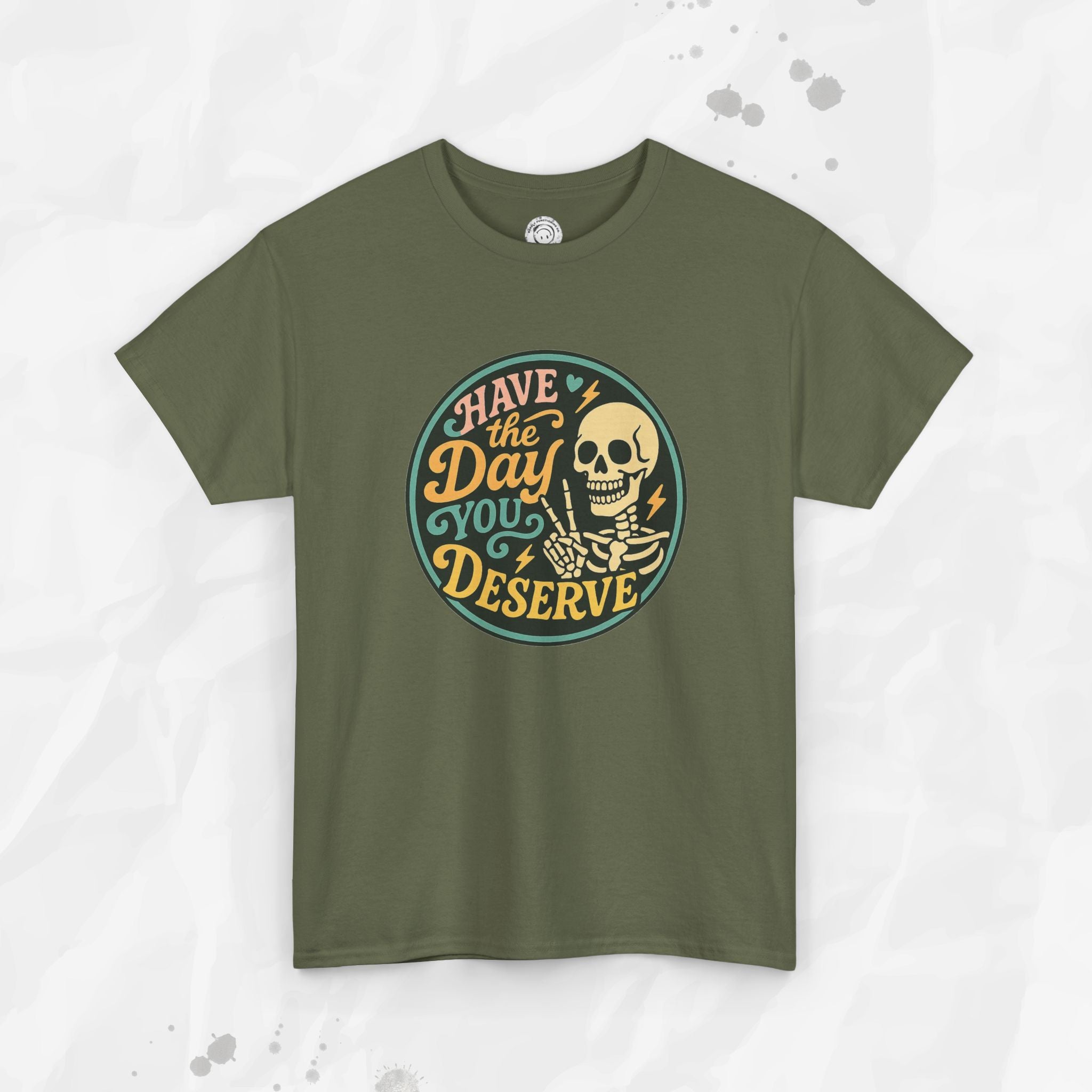 Have the Day You Deserve - T-Shirt