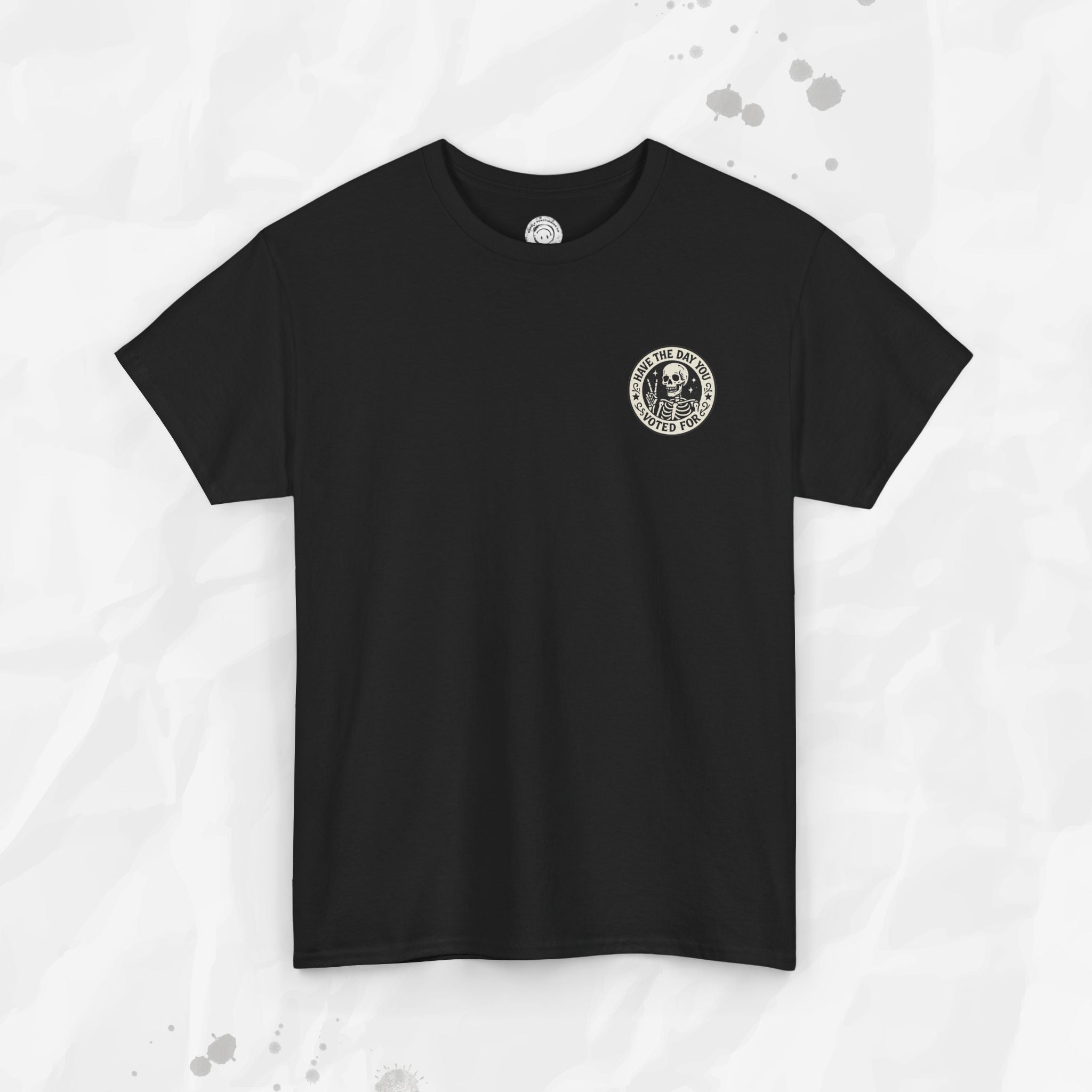 Have the Day You Voted For - T-Shirt