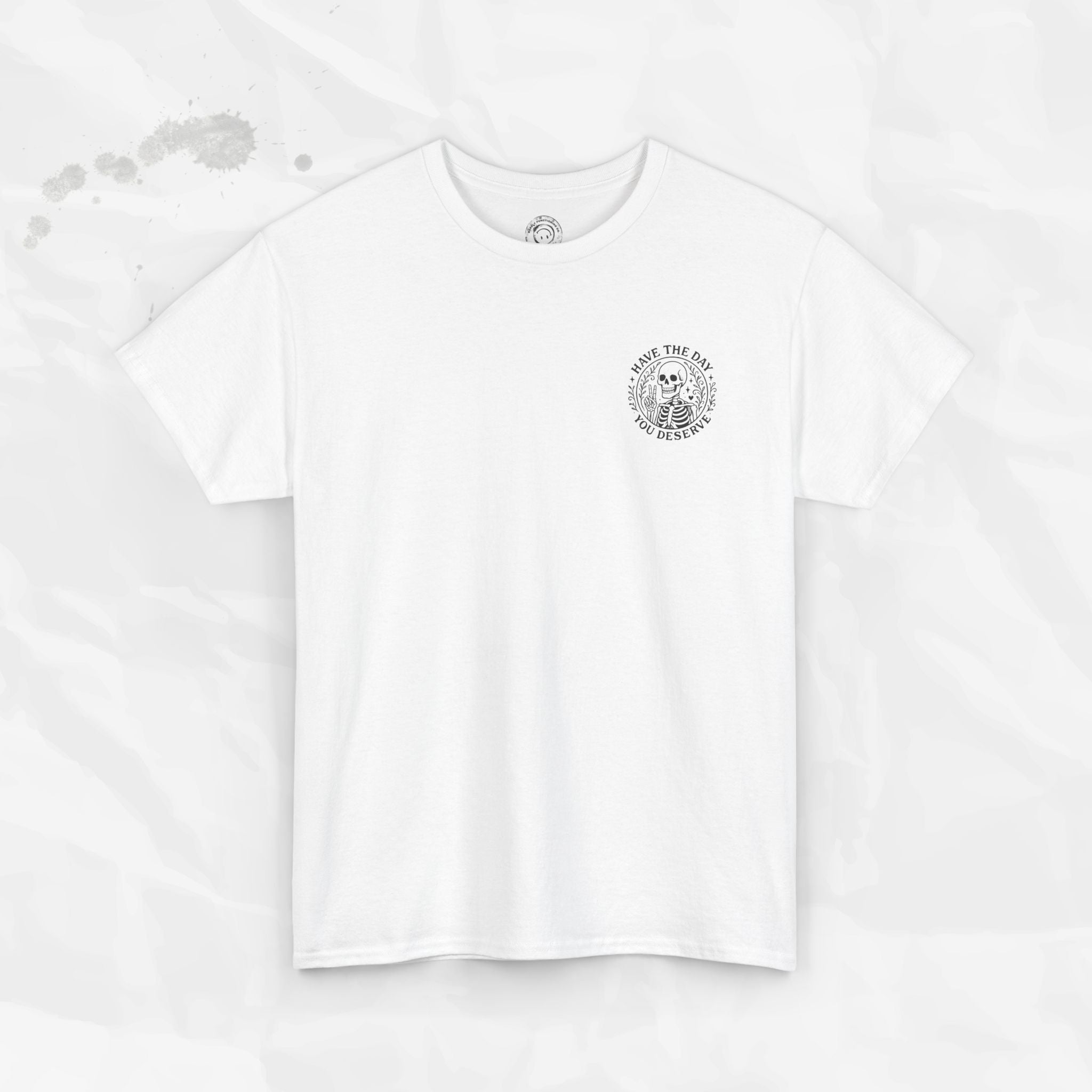 Have the Day You Deserve - T-Shirt