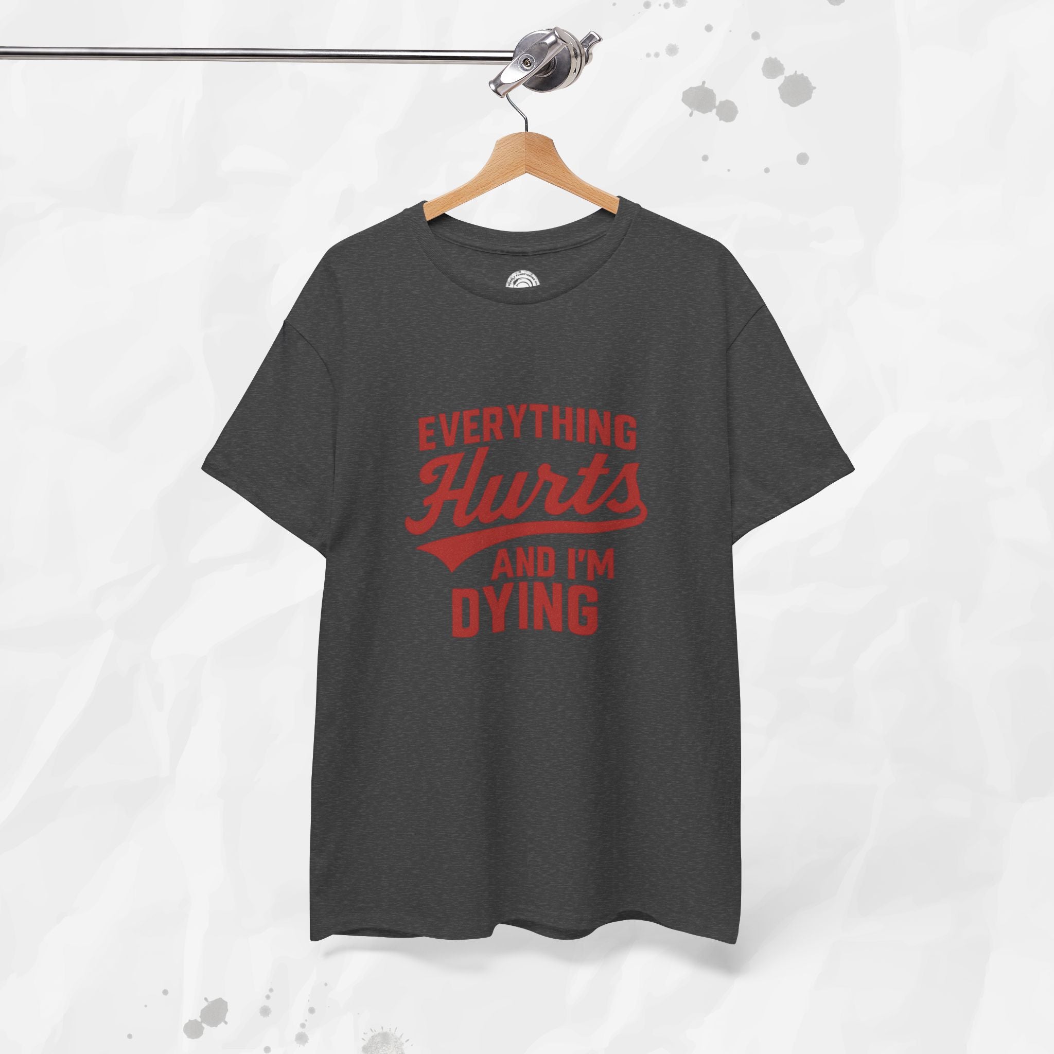 Everything Hurts And I'm Dying - T-Shirt