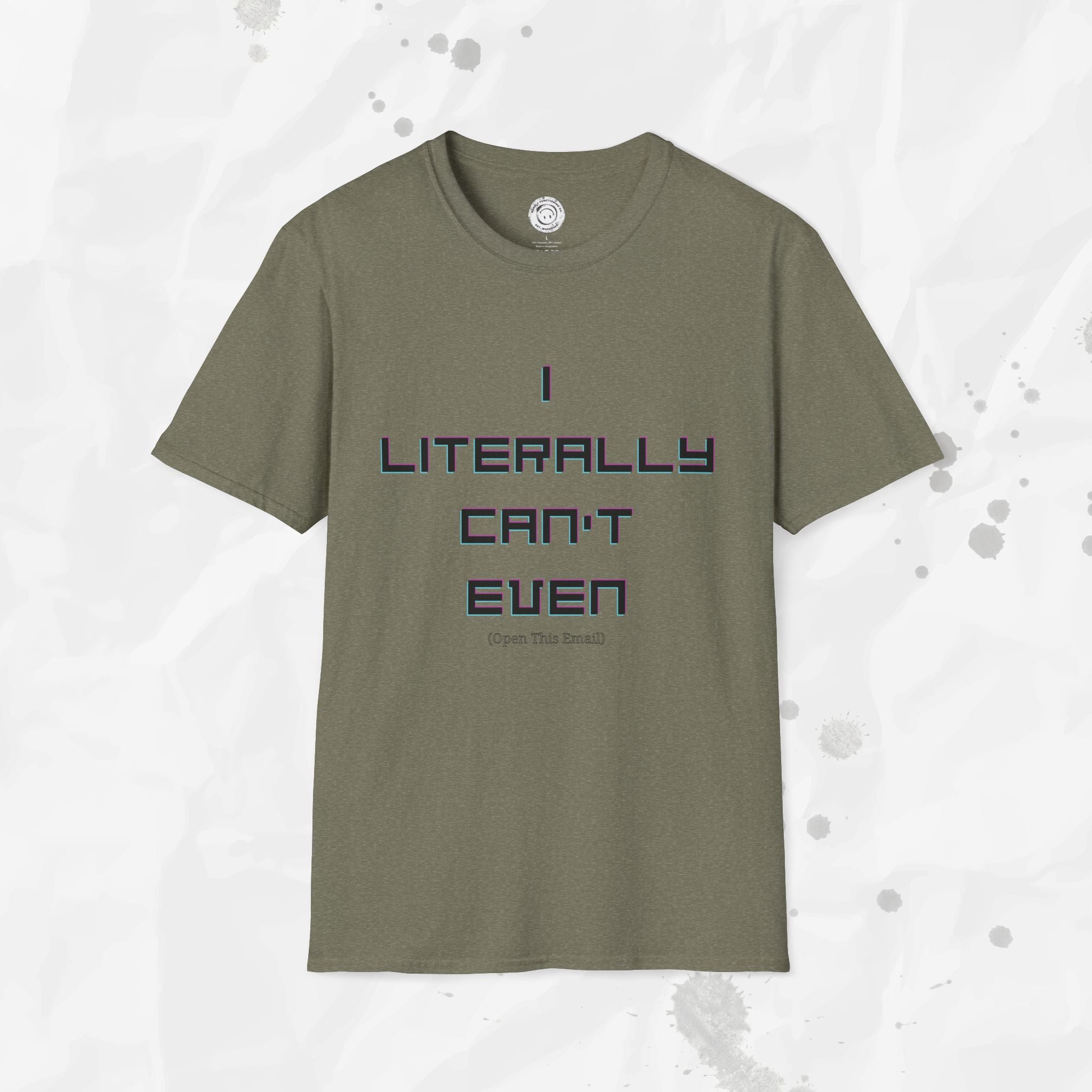 I Literally Can't Even (Open This Email) - T-Shirt