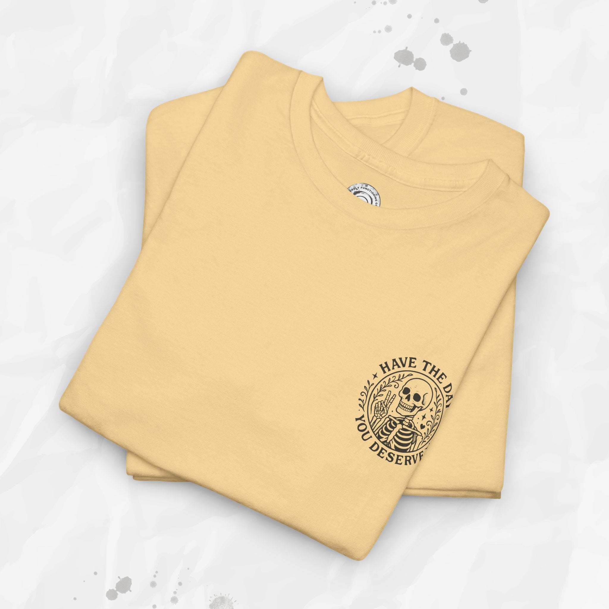 Have the Day You Deserve - T-Shirt