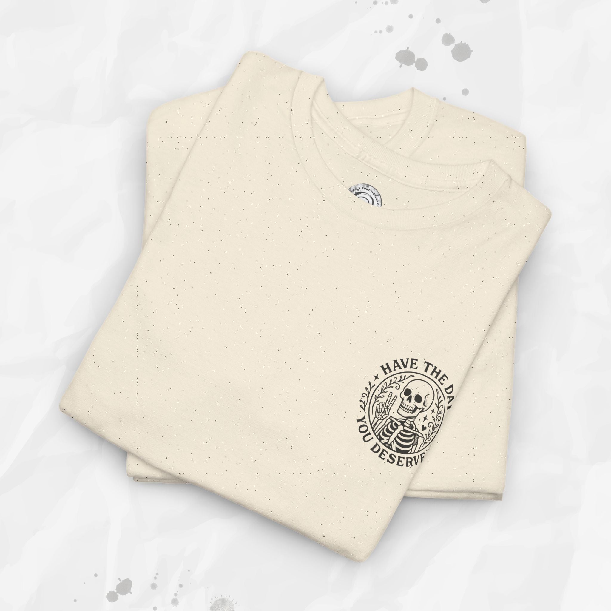 Have the Day You Deserve - T-Shirt