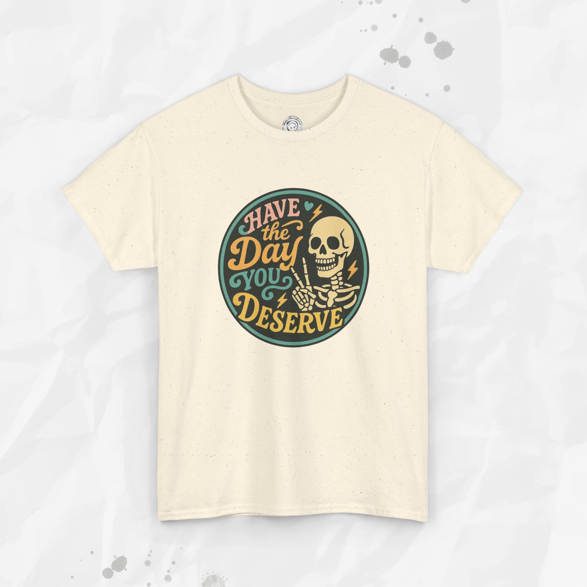 Have the Day You Deserve - T-Shirt