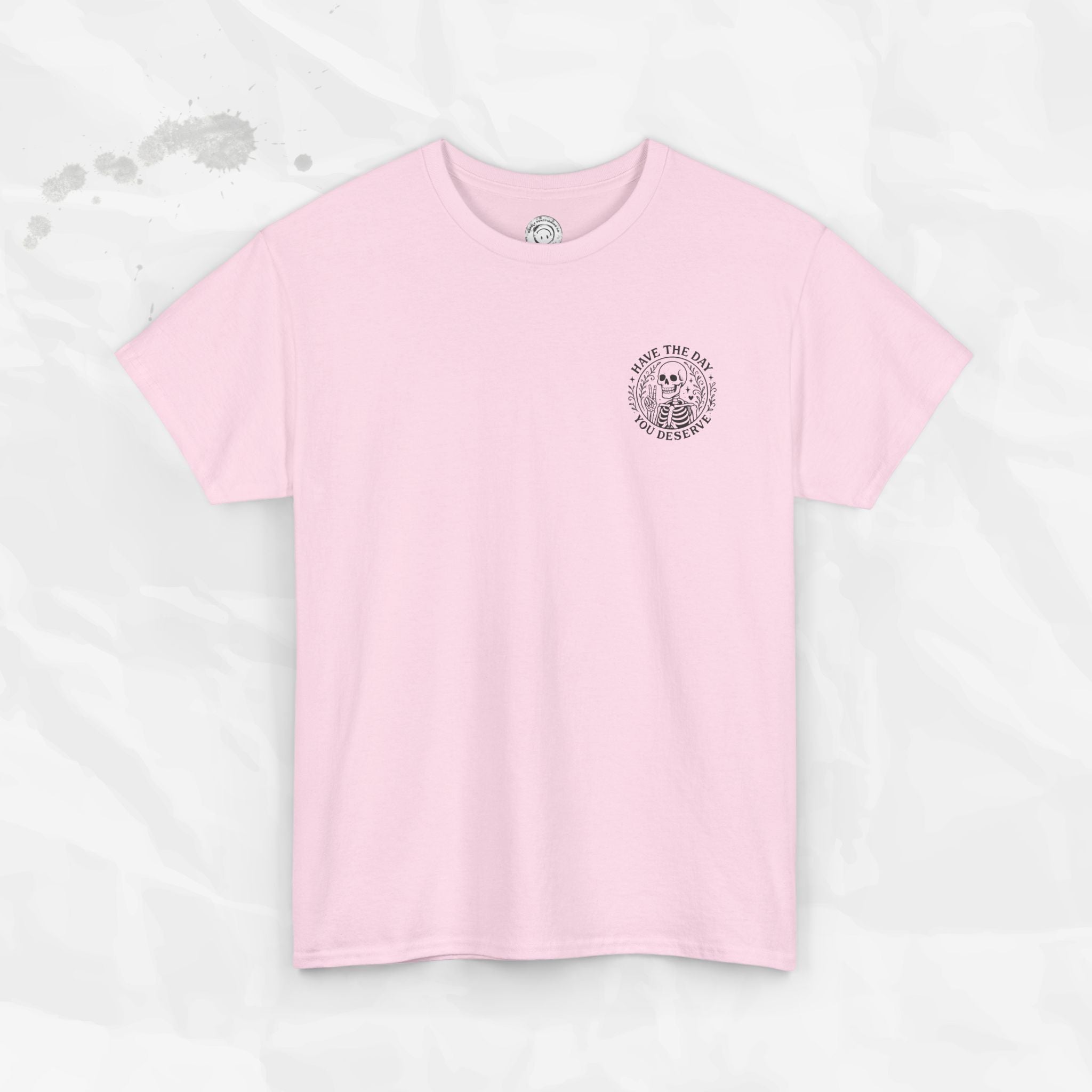 Have the Day You Deserve - T-Shirt