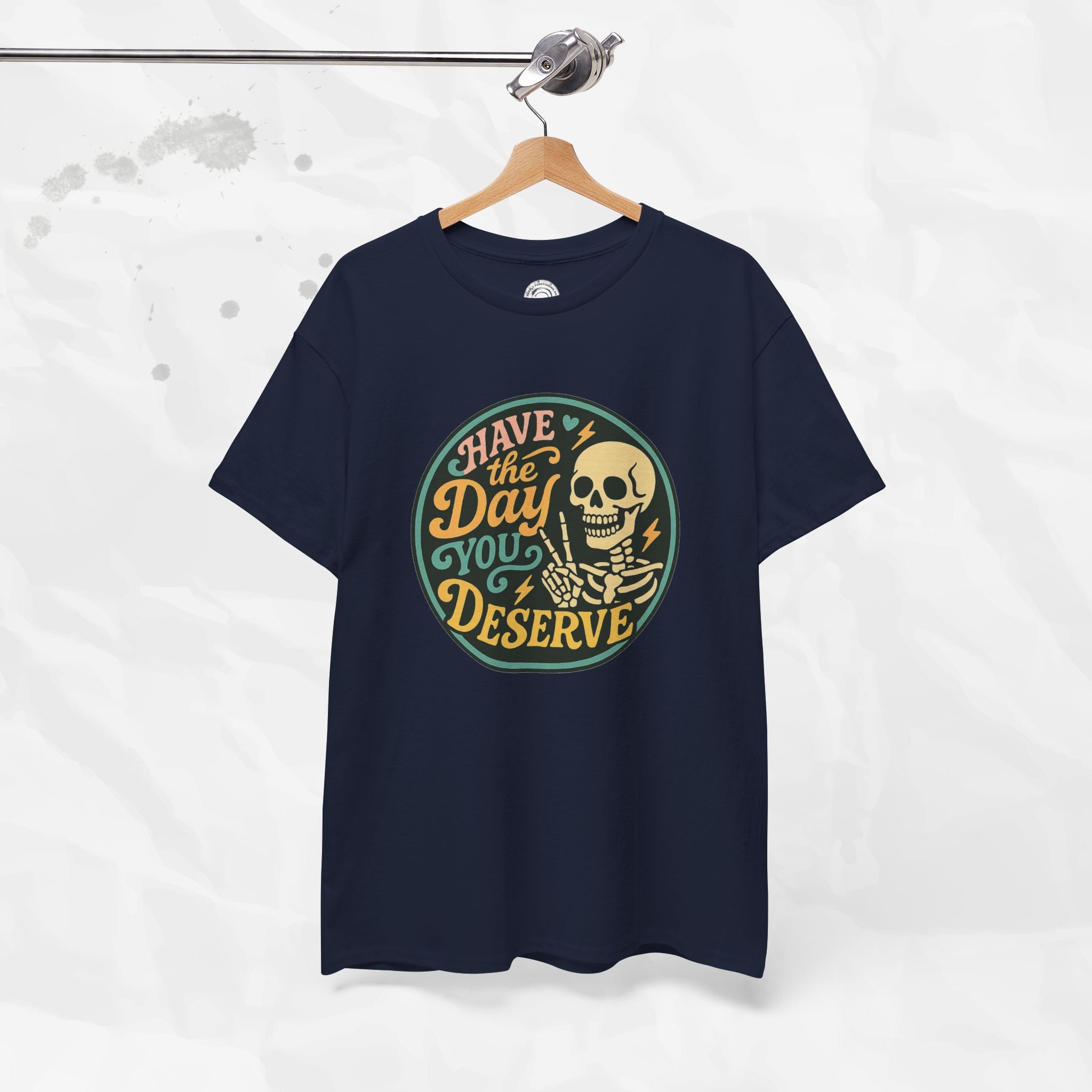 Have the Day You Deserve - T-Shirt