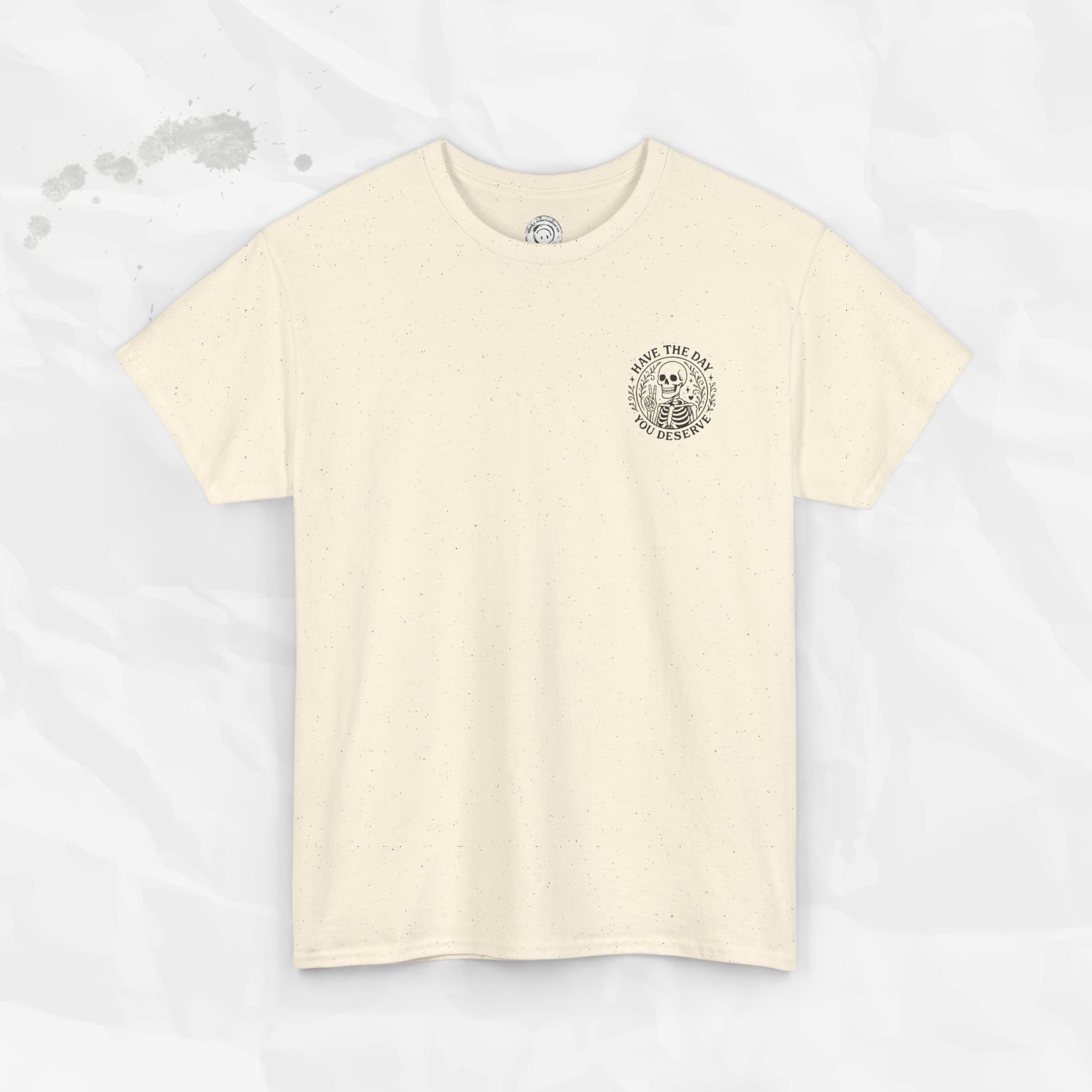 Have the Day You Deserve - T-Shirt