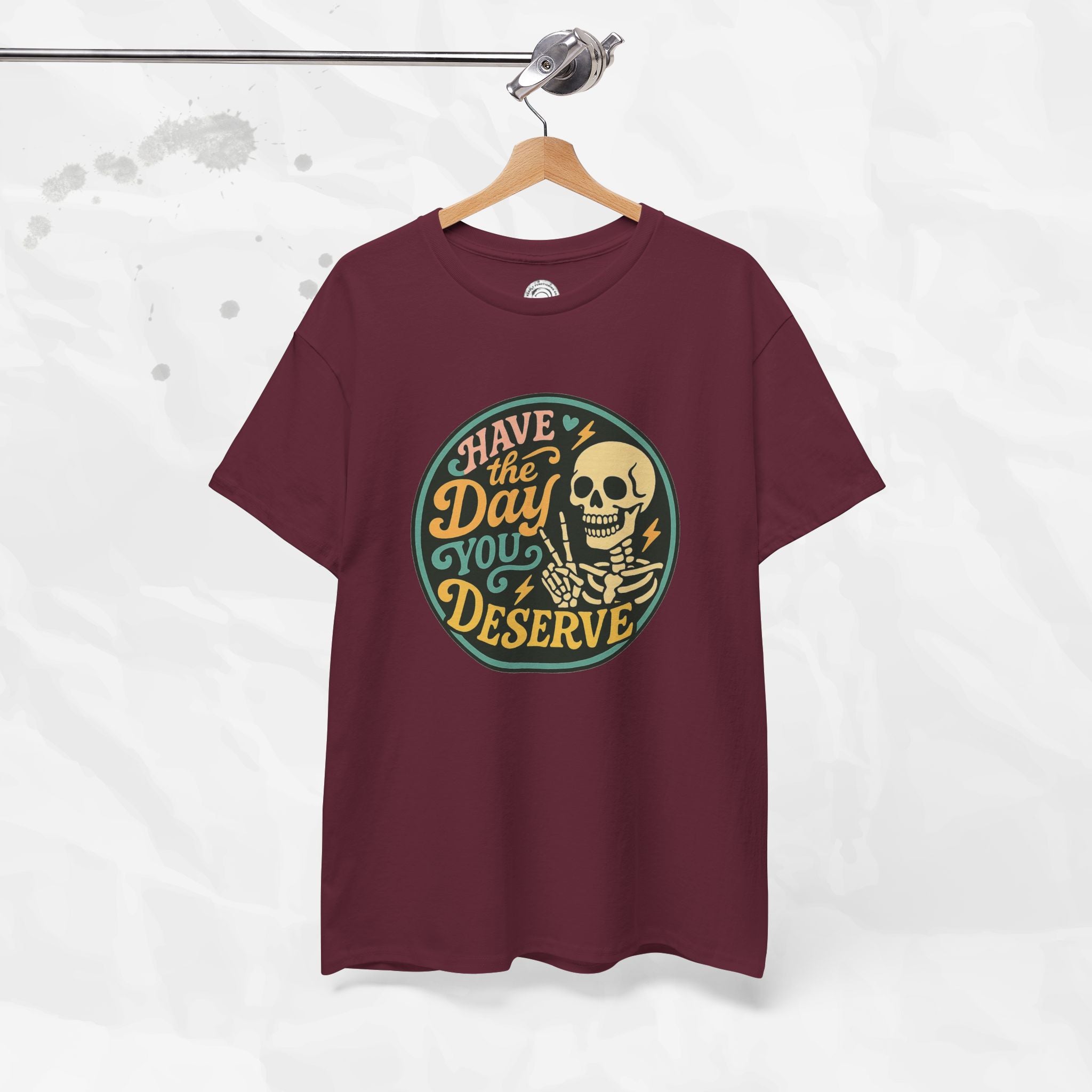 Have the Day You Deserve - T-Shirt
