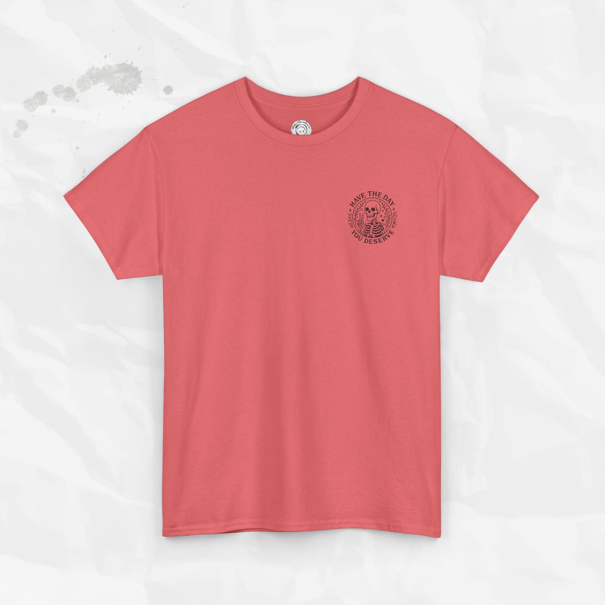 Have the Day You Deserve - T-Shirt