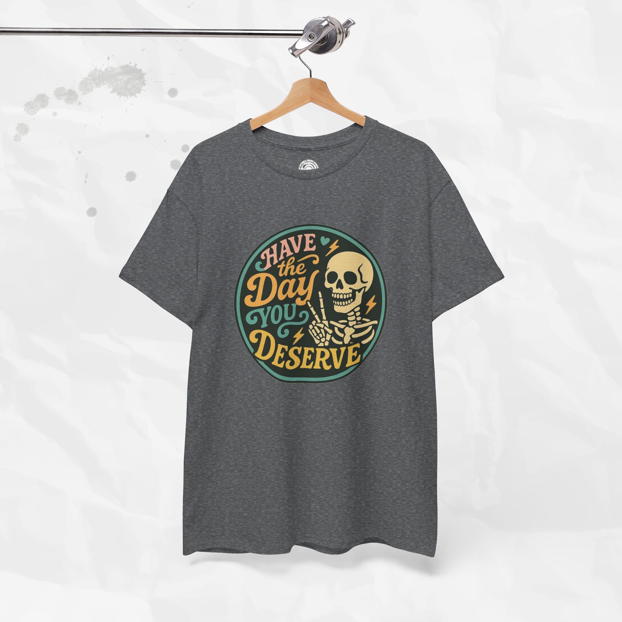 Have the Day You Deserve - T-Shirt