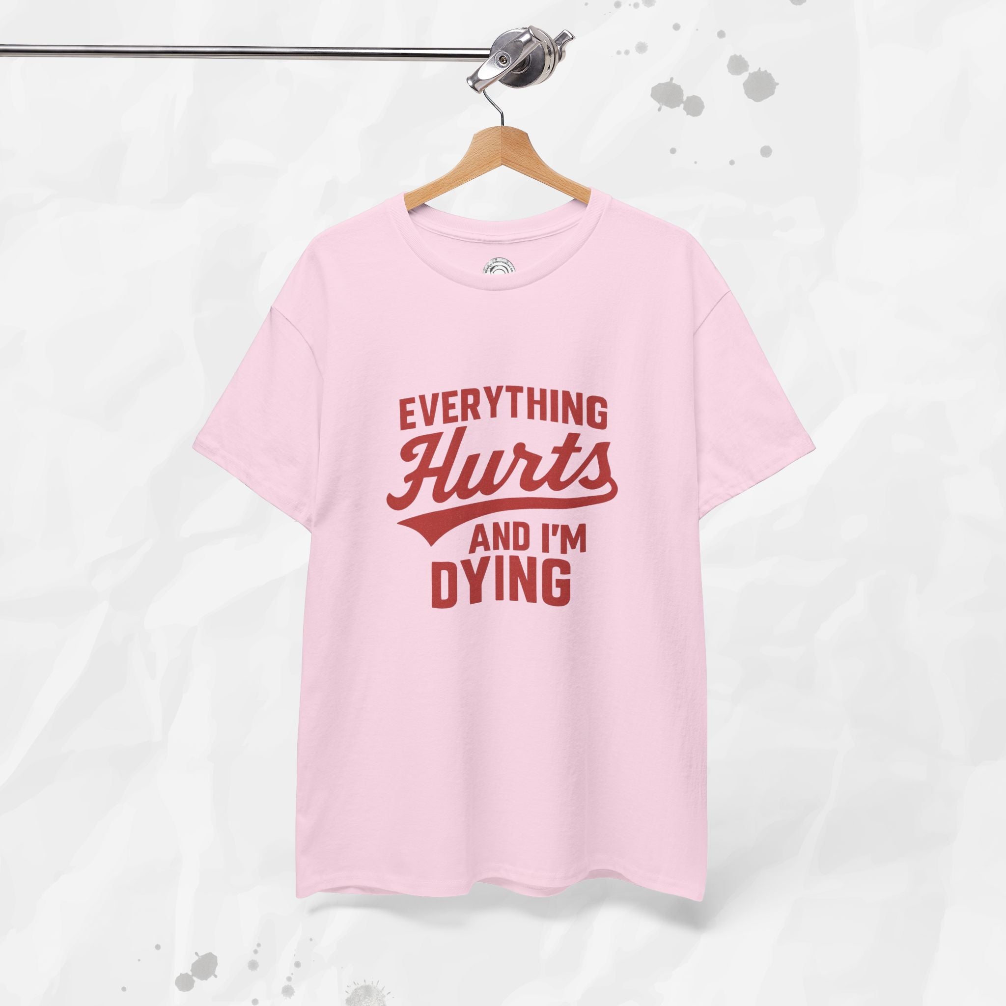 Everything Hurts And I'm Dying - T-Shirt