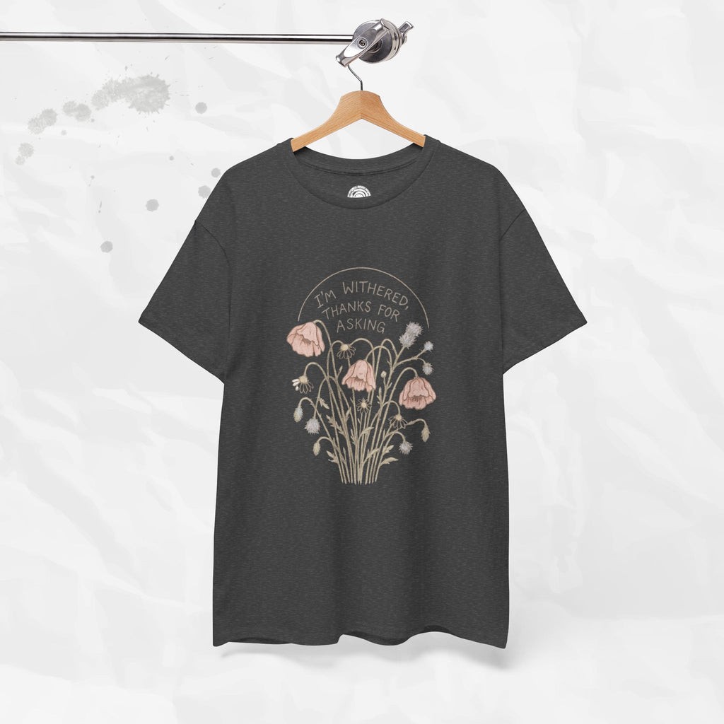 I'm Withered Thanks For Asking - T-Shirt