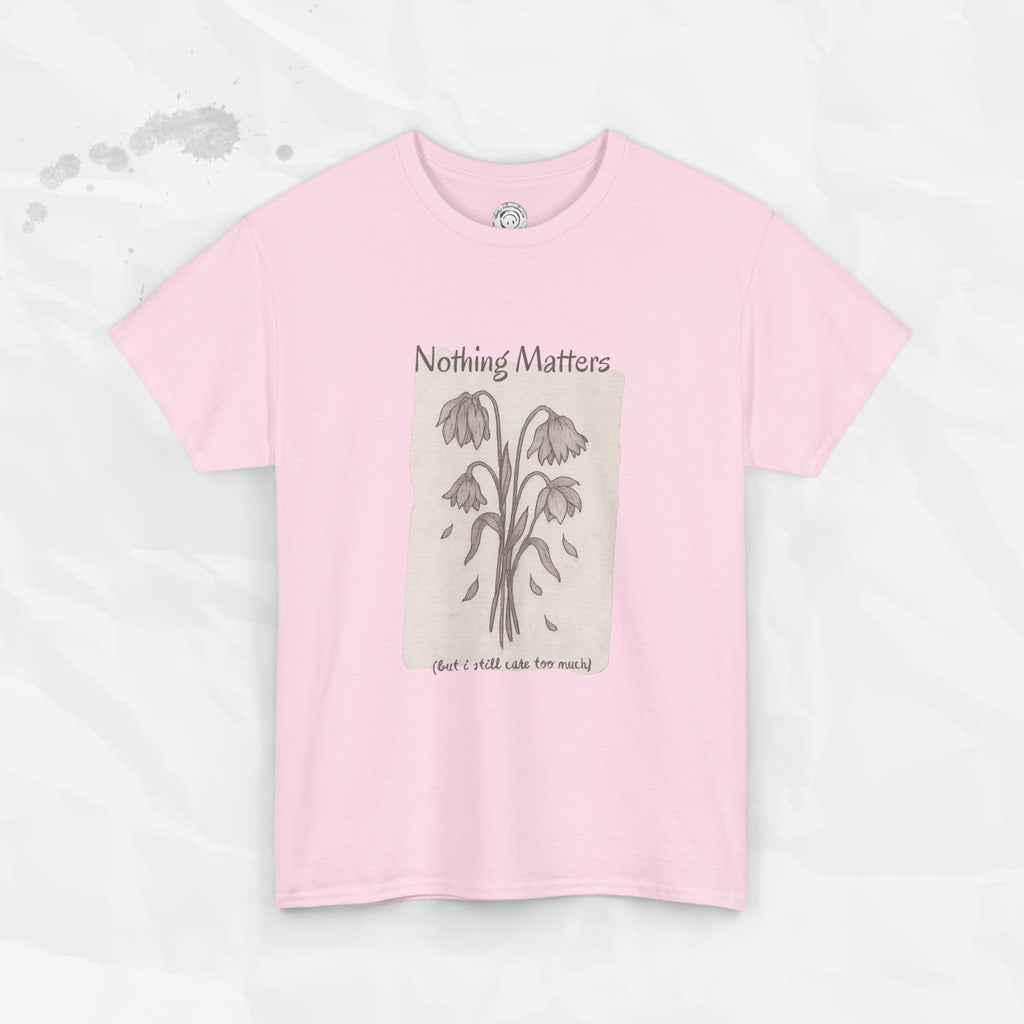 Nothing Matters (But I Still Care Too Much) - T-Shirt
