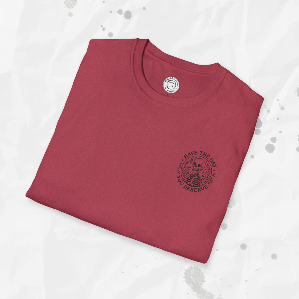 Have the Day You Deserve - T-Shirt