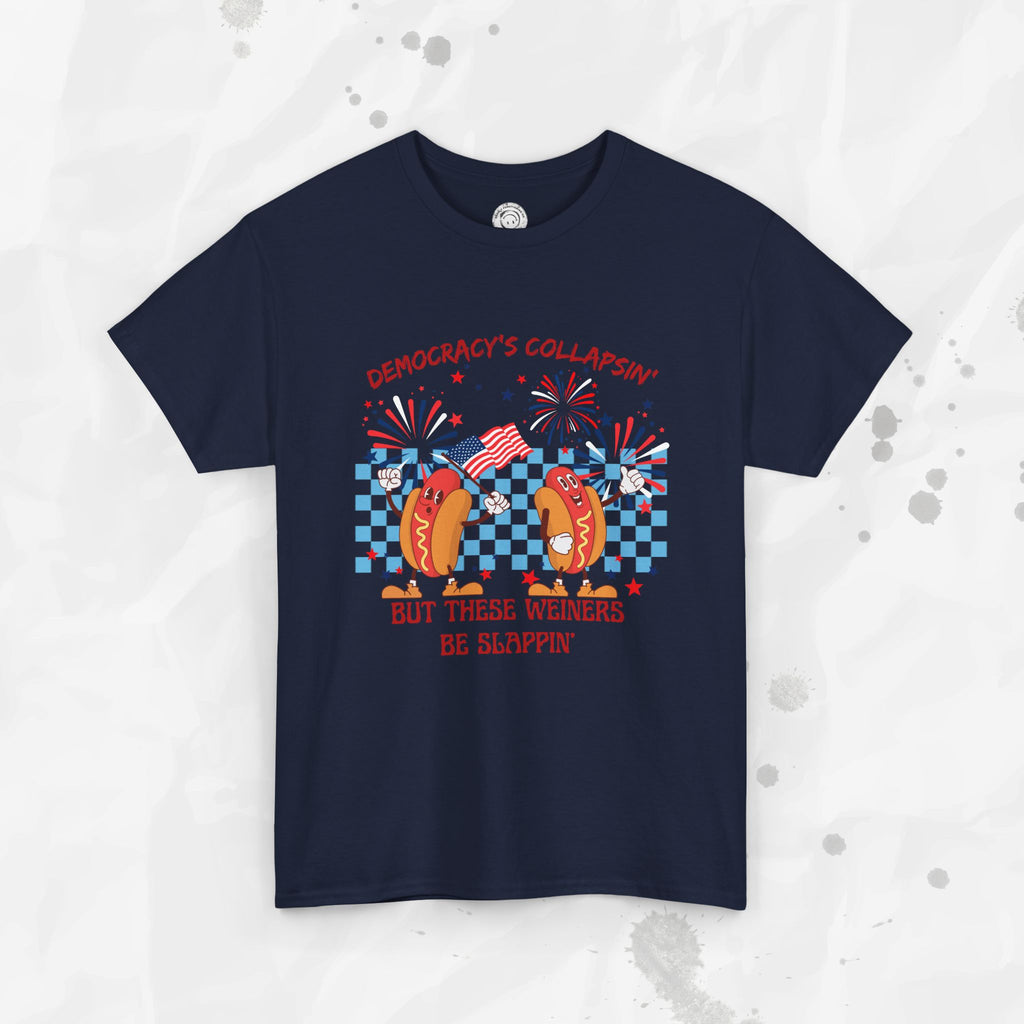 Democracy's Collapsin' But These Weiners Be Slappin' - T-Shirt