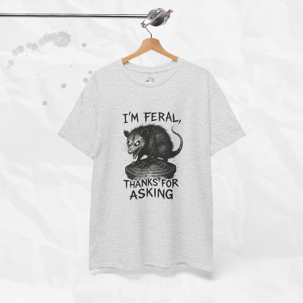 I'm Feral, Thanks for Asking - T-Shirt