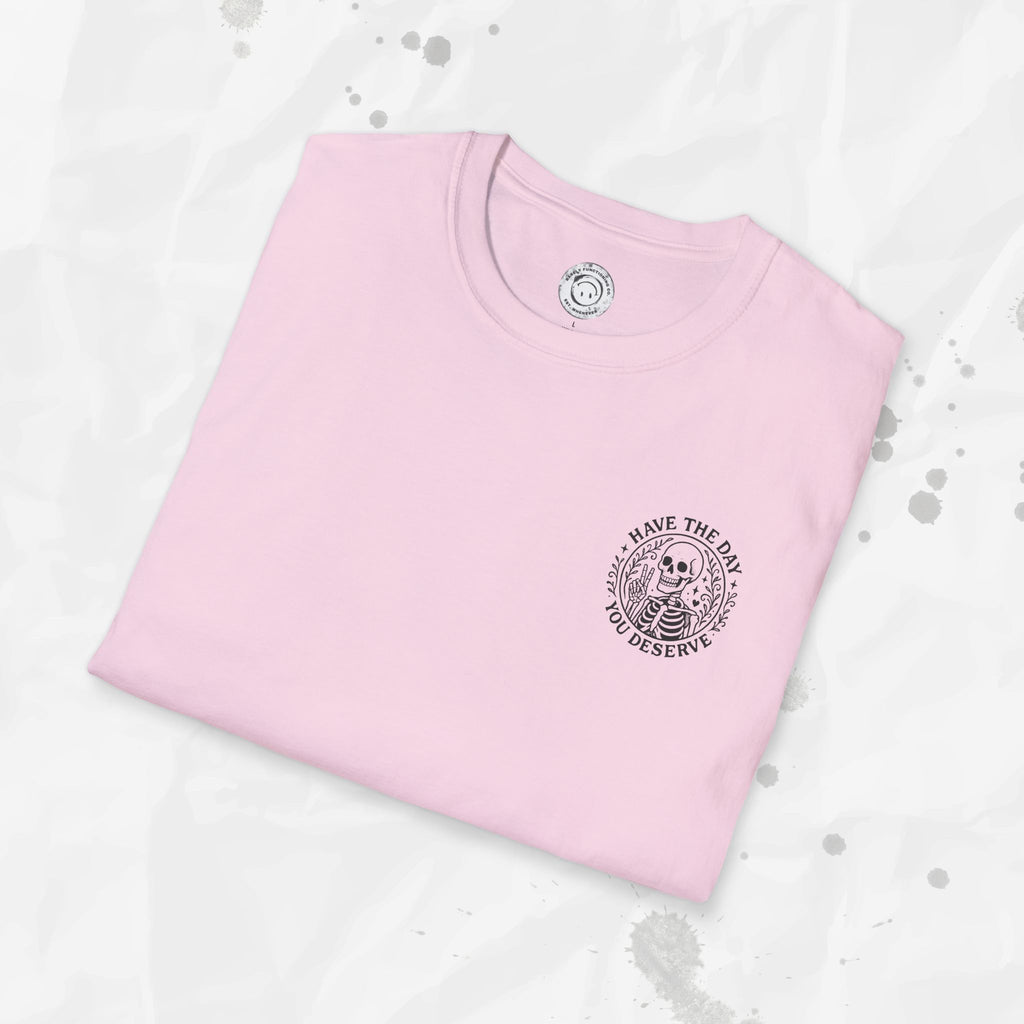 Have the Day You Deserve - T-Shirt