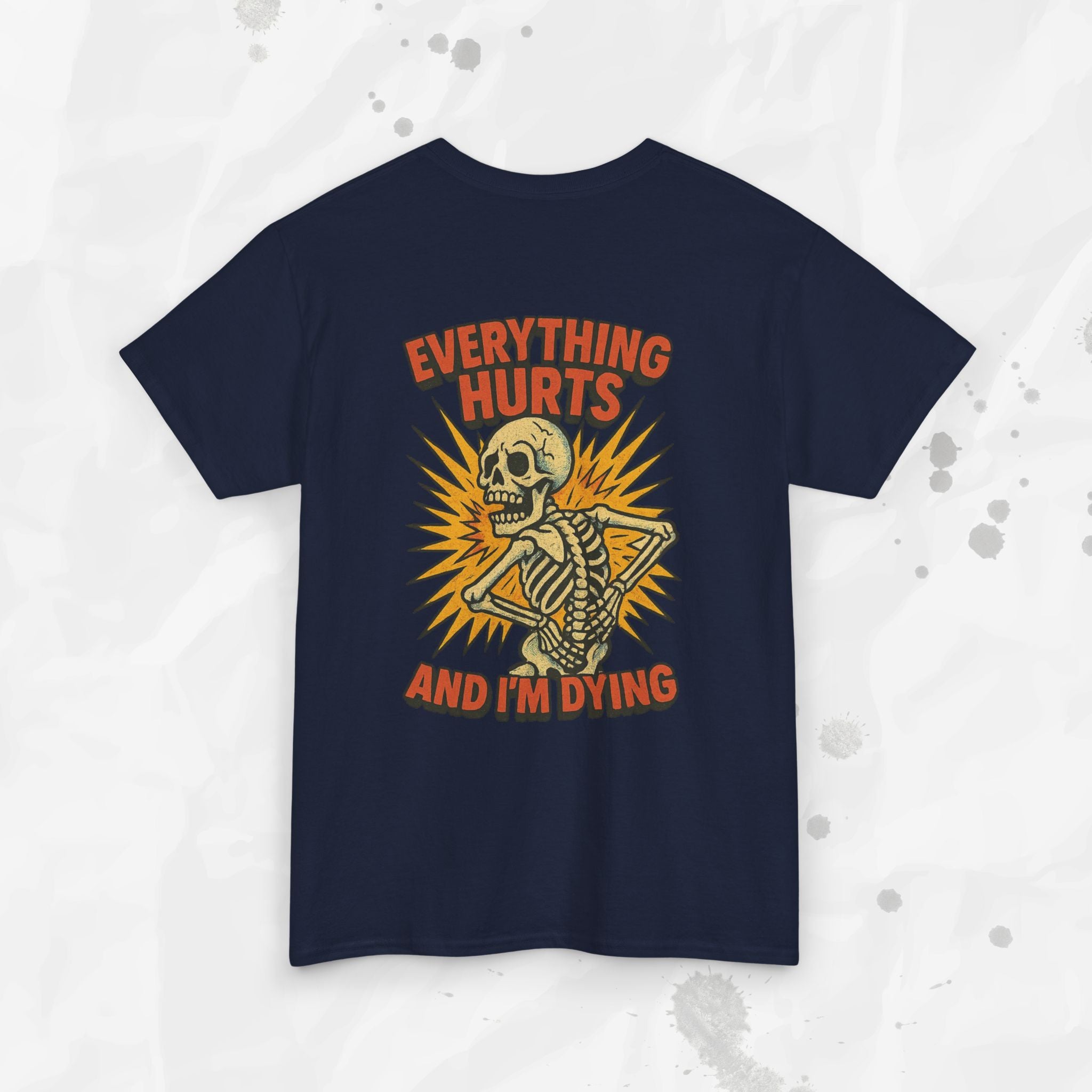Everything Hurts and I'm Dying - T-Shirt