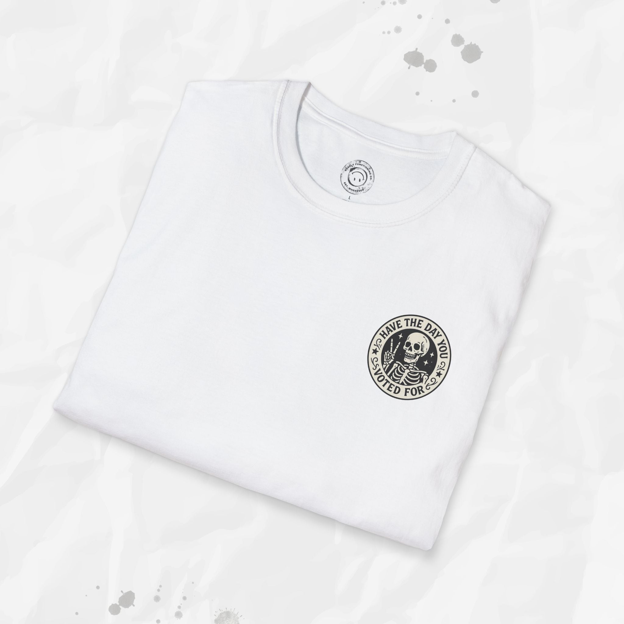 Have the Day You Voted For - T-Shirt