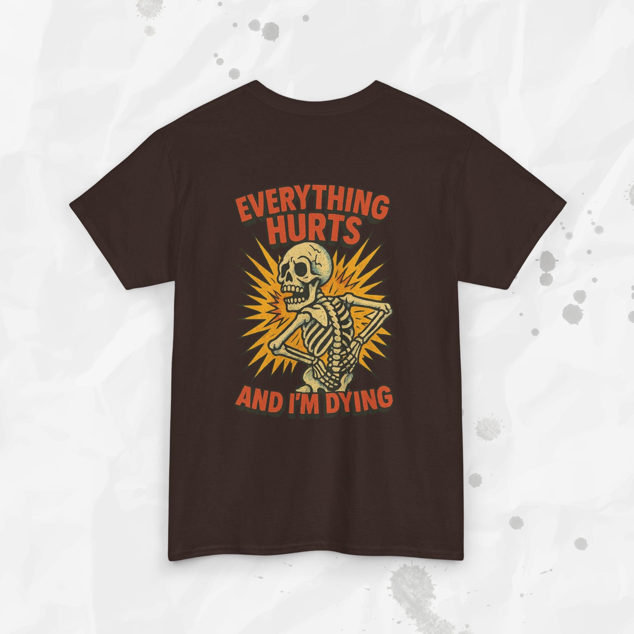 Everything Hurts and I'm Dying - T-Shirt