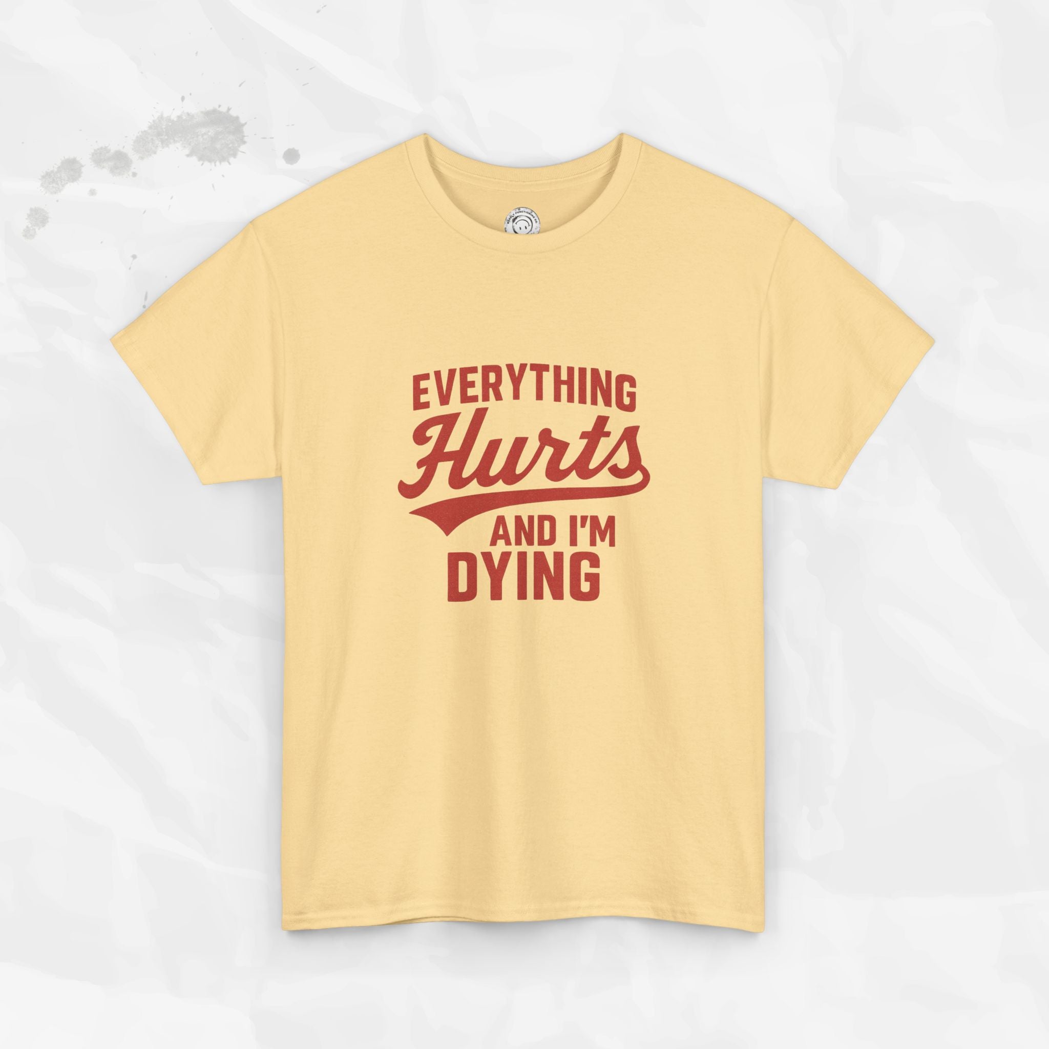 Everything Hurts And I'm Dying - T-Shirt