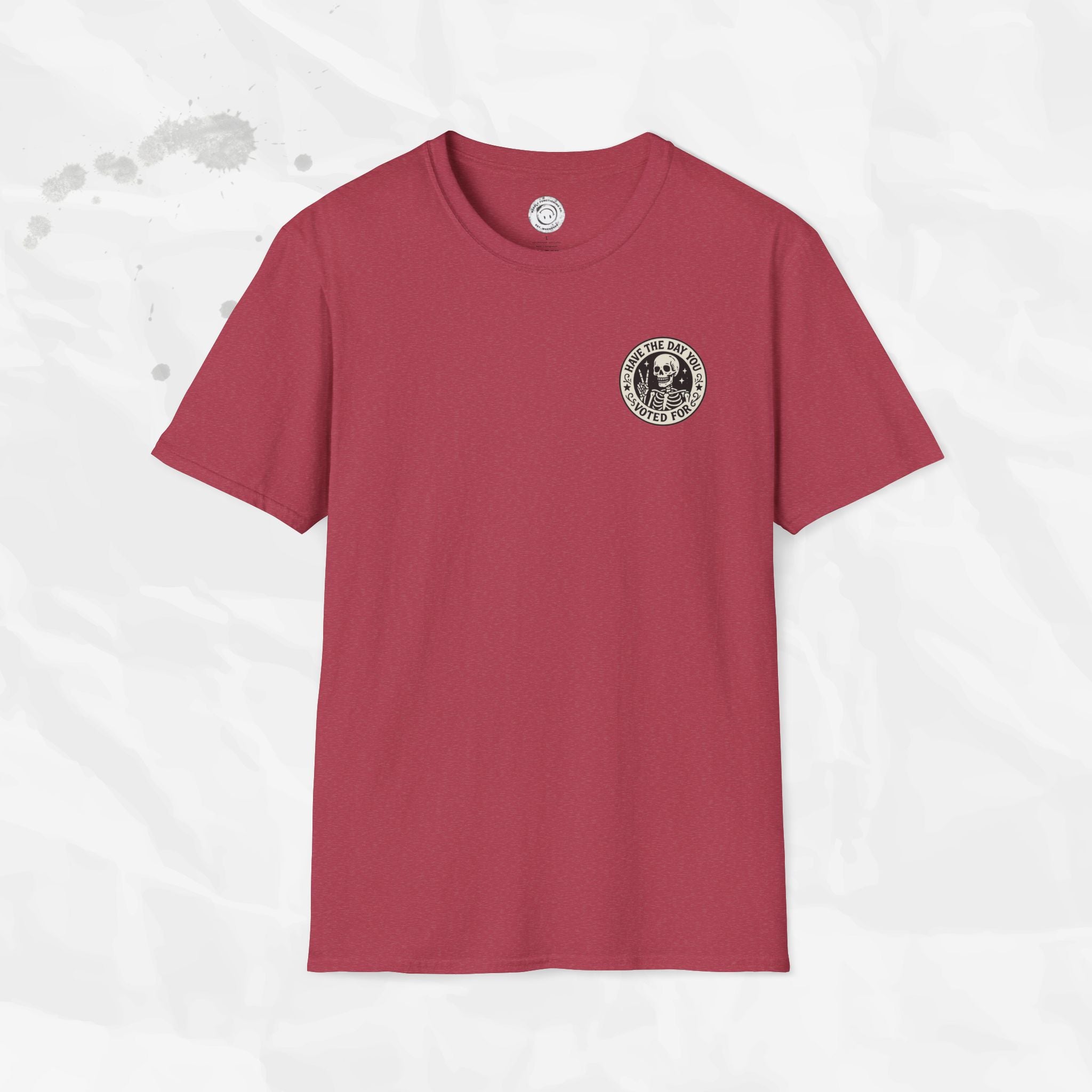 Have the Day You Voted For - T-Shirt