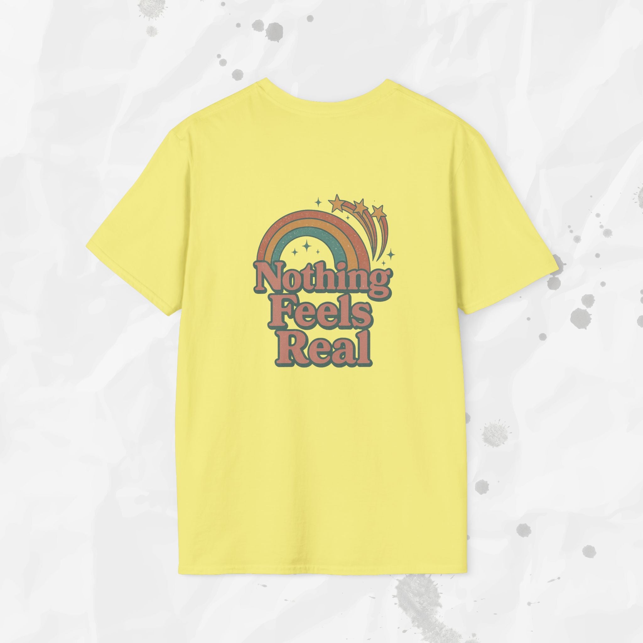 Nothing Feels Real - T-Shirt