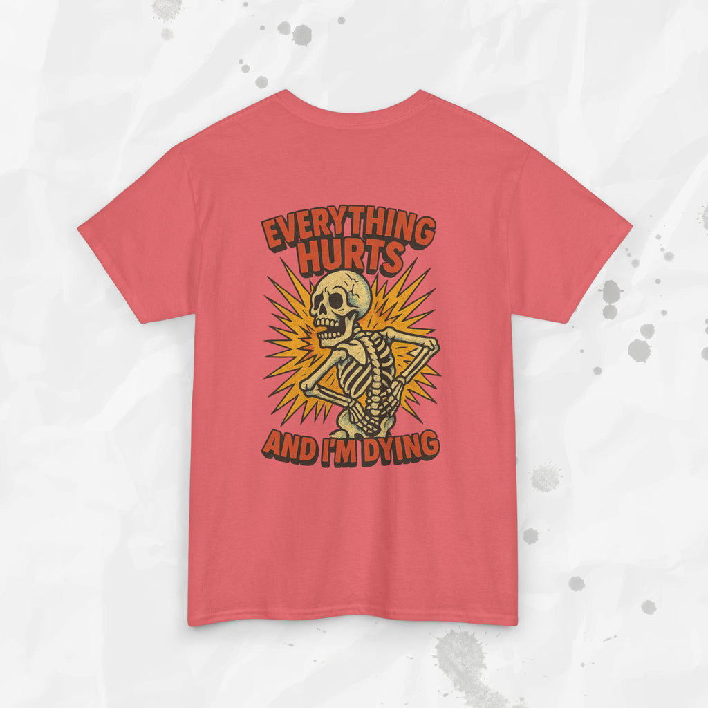 Everything Hurts and I'm Dying - T-Shirt